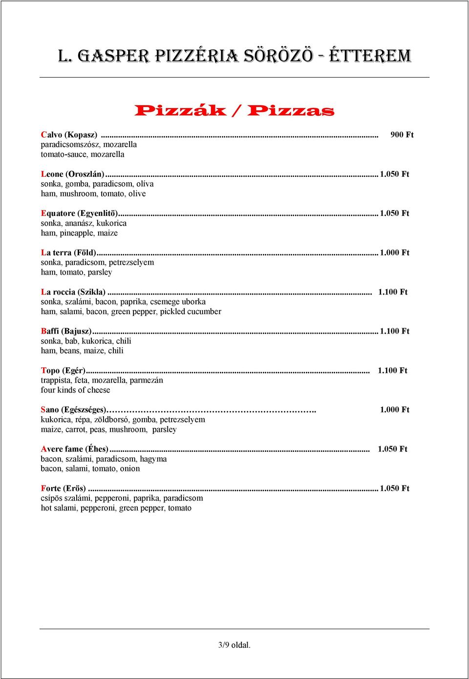 .. 1.100 Ft sonka, szalámi, bacon, paprika, csemege uborka ham, salami, bacon, green pepper, pickled cucumber Baffi (Bajusz)... 1.100 Ft sonka, bab, kukorica, chili ham, beans, maize, chili Topo (Egér).