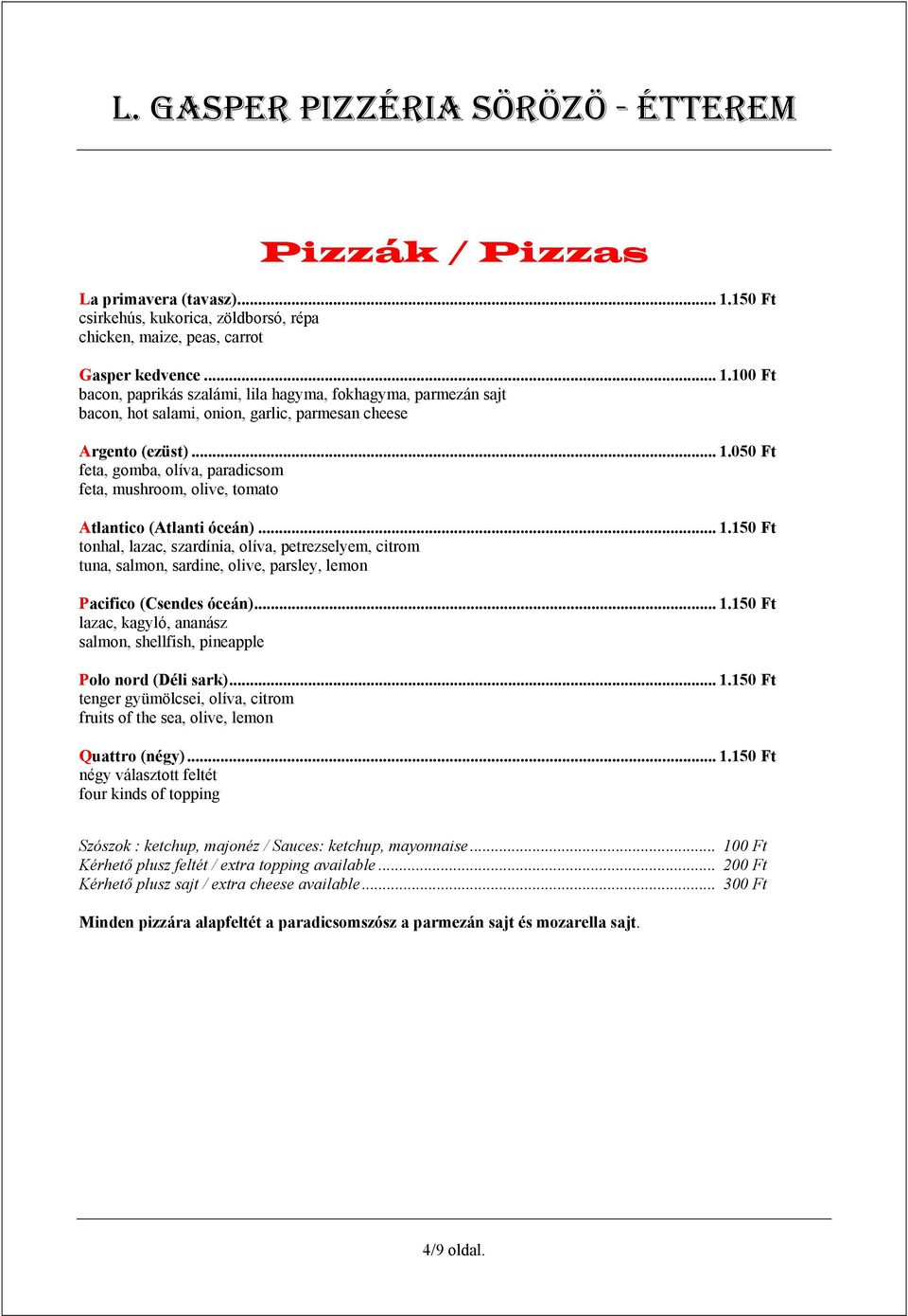 .. 1.150 Ft lazac, kagyló, ananász salmon, shellfish, pineapple Polo nord (Déli sark)... 1.150 Ft tenger gyümölcsei, olíva, citrom fruits of the sea, olive, lemon Quattro (négy)... 1.150 Ft négy választott feltét four kinds of topping Szószok : ketchup, majonéz / Sauces: ketchup, mayonnaise.