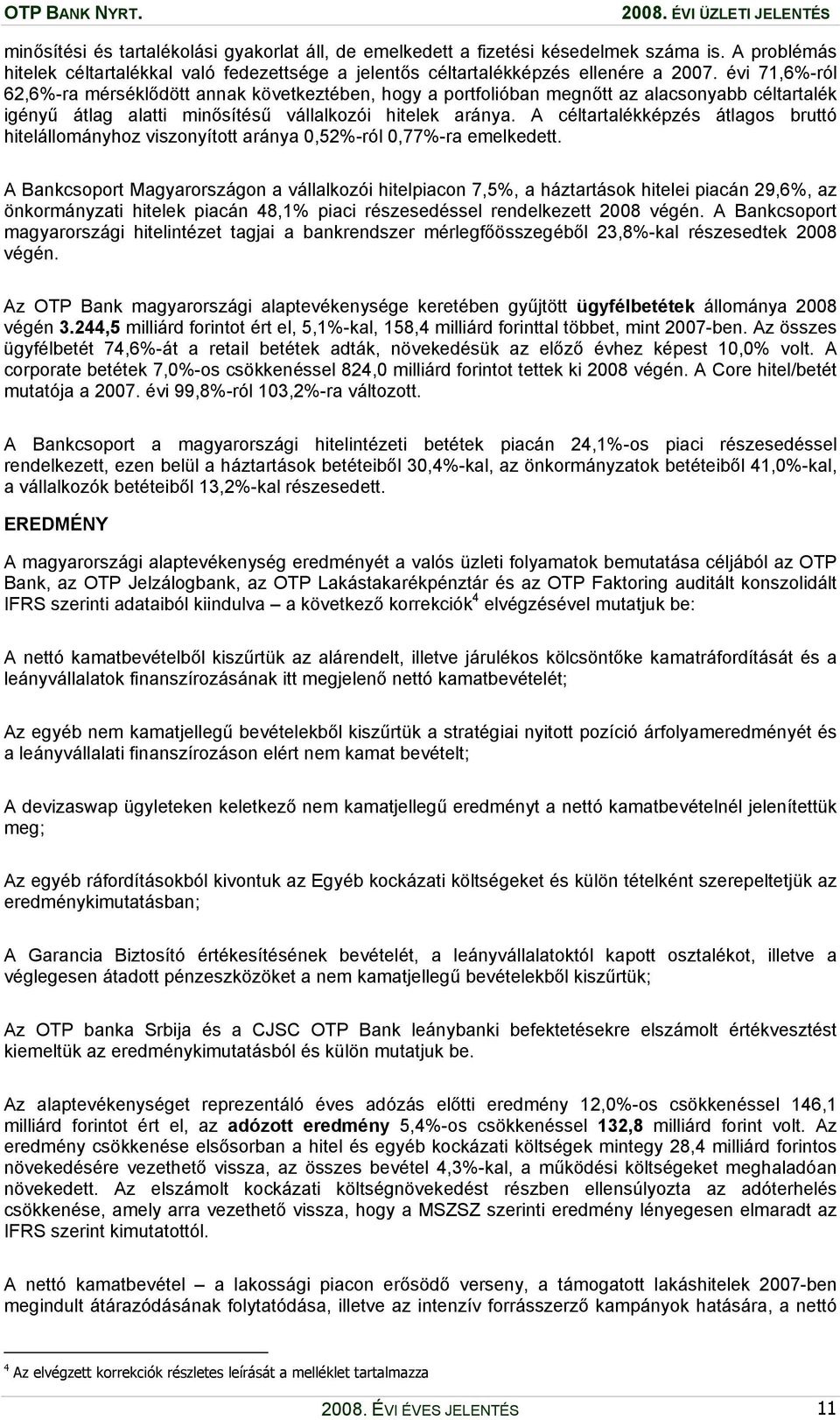 évi 71,6%-ról 62,6%-ra mérséklődött annak következtében, hogy a portfolióban megnőtt az alacsonyabb céltartalék igényű átlag alatti minősítésű vállalkozói hitelek aránya.