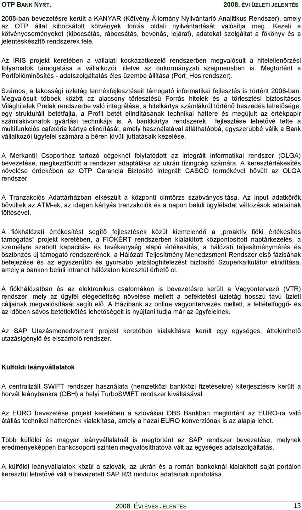 Az IRIS projekt keretében a vállalati kockázatkezelő rendszerben megvalósult a hitelellenőrzési folyamatok támogatása a vállalkozói, illetve az önkormányzati szegmensben is.