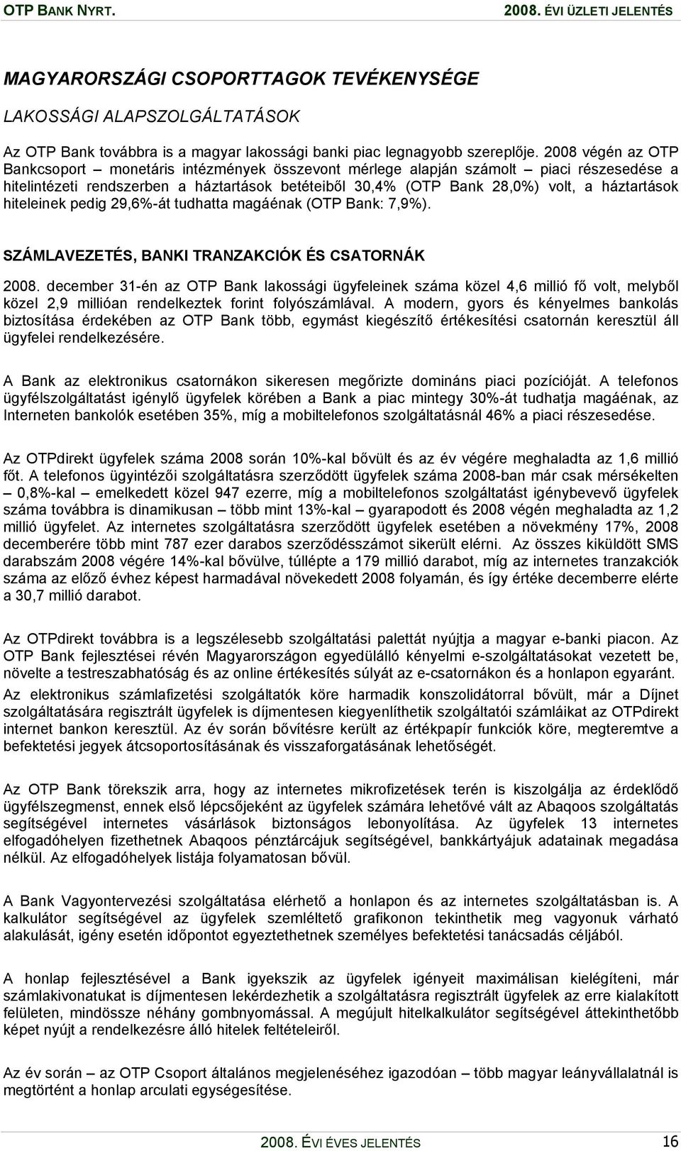 hiteleinek pedig 29,6%-át tudhatta magáénak (OTP Bank: 7,9%). SZÁMLAVEZETÉS, BANKI TRANZAKCIÓK ÉS CSATORNÁK 2008.