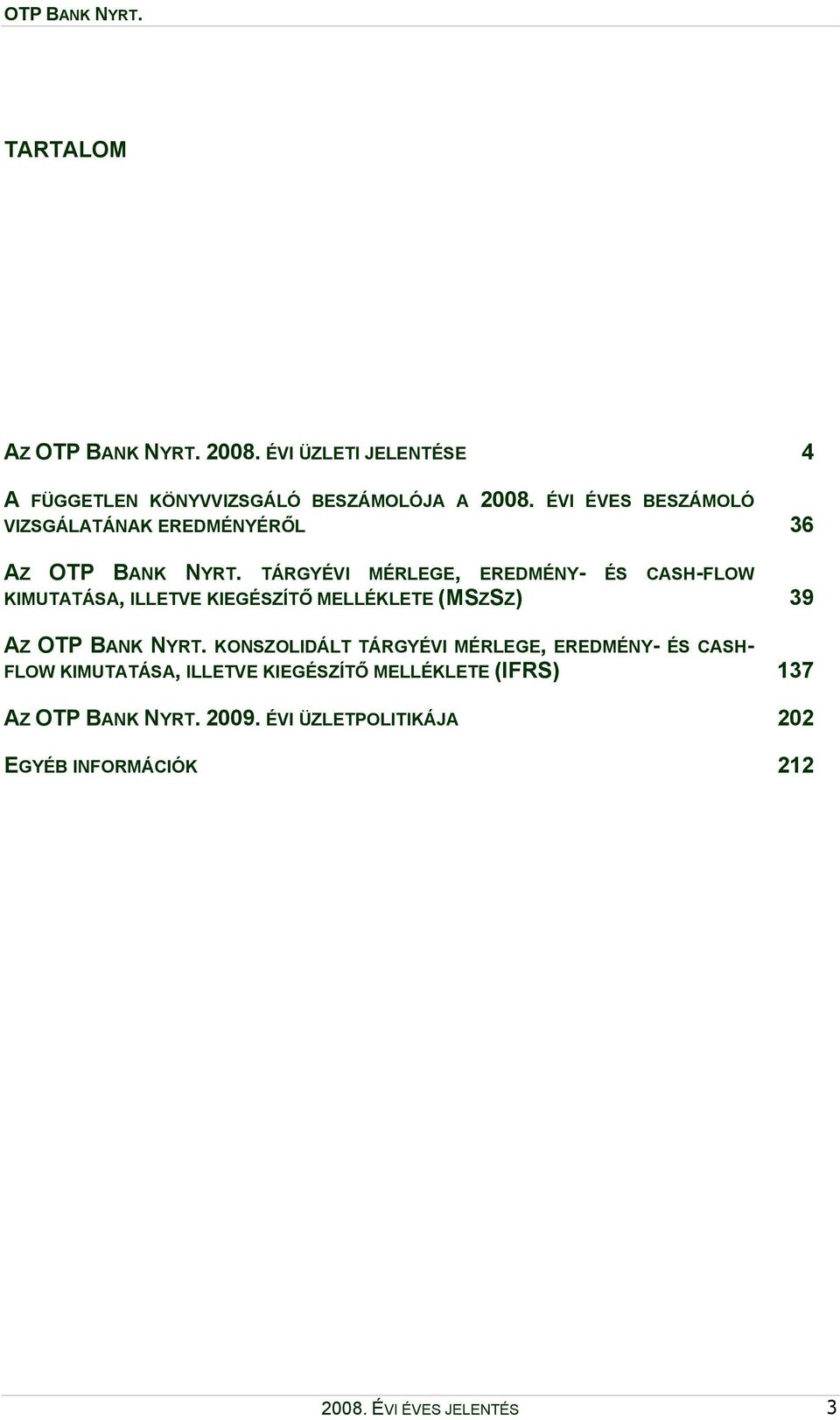 TÁRGYÉVI MÉRLEGE, EREDMÉNY- ÉS CASH-FLOW KIMUTATÁSA, ILLETVE KIEGÉSZÍTŐ MELLÉKLETE (MSZSZ) 39 AZ OTP BANK NYRT.