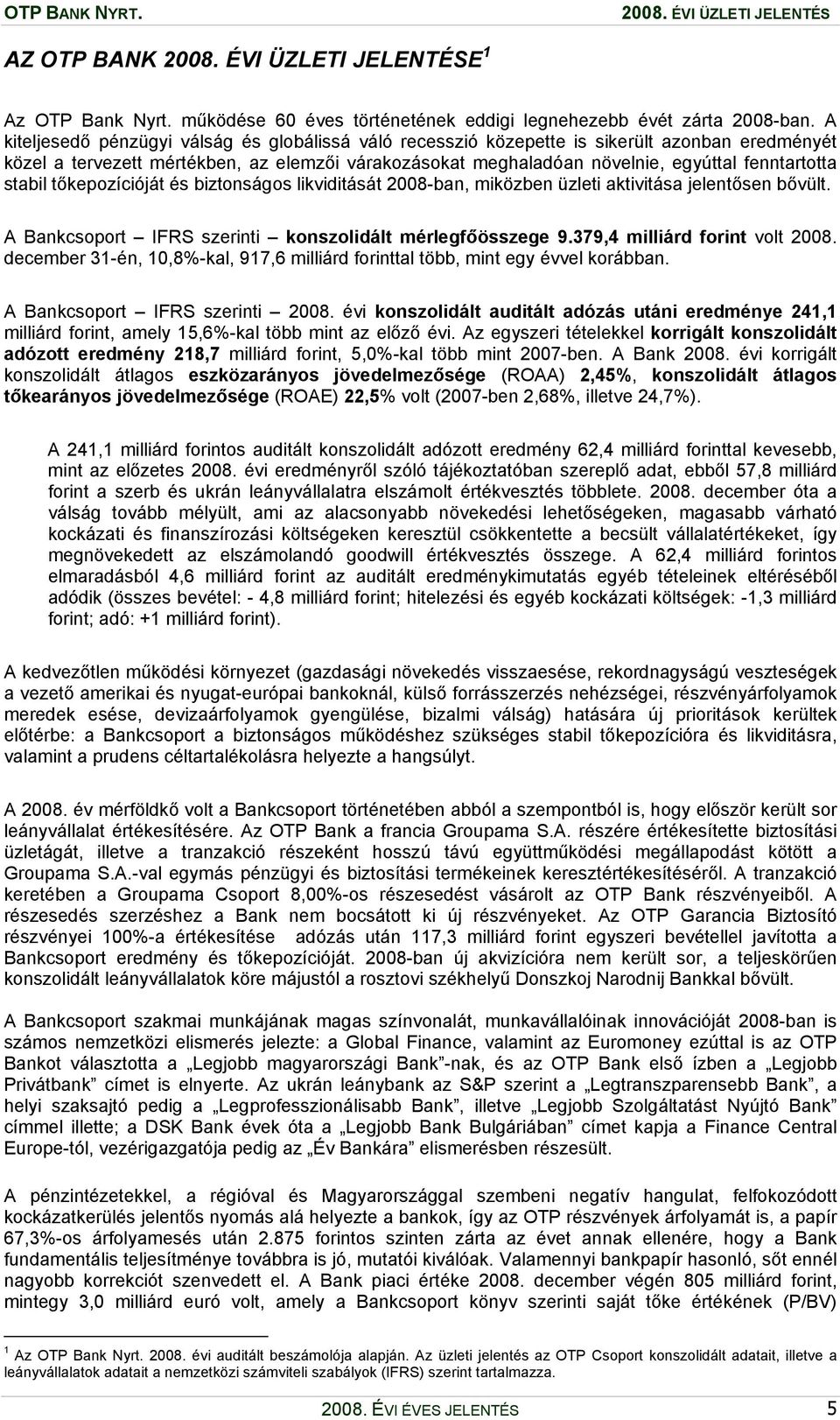 stabil tőkepozícióját és biztonságos likviditását 2008-ban, miközben üzleti aktivitása jelentősen bővült. A Bankcsoport IFRS szerinti konszolidált mérlegfőösszege 9.379,4 milliárd forint volt 2008.