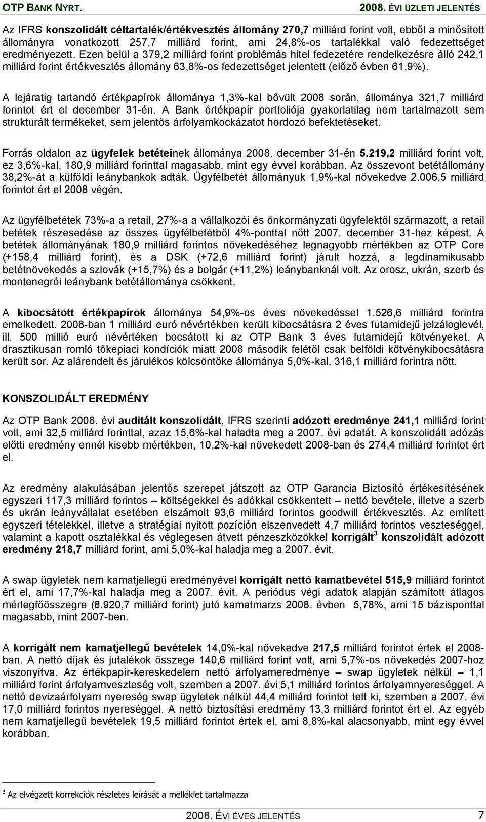 Ezen belül a 379,2 milliárd forint problémás hitel fedezetére rendelkezésre álló 242,1 milliárd forint értékvesztés állomány 63,8%-os fedezettséget jelentett (előző évben 61,9%).