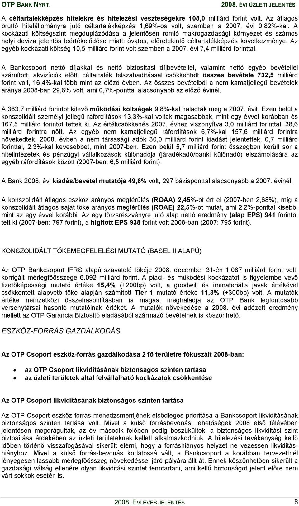 A kockázati költségszint megduplázódása a jelentősen romló makrogazdasági környezet és számos helyi deviza jelentős leértékelődése miatti óvatos, előretekintő céltartalékképzés következménye.