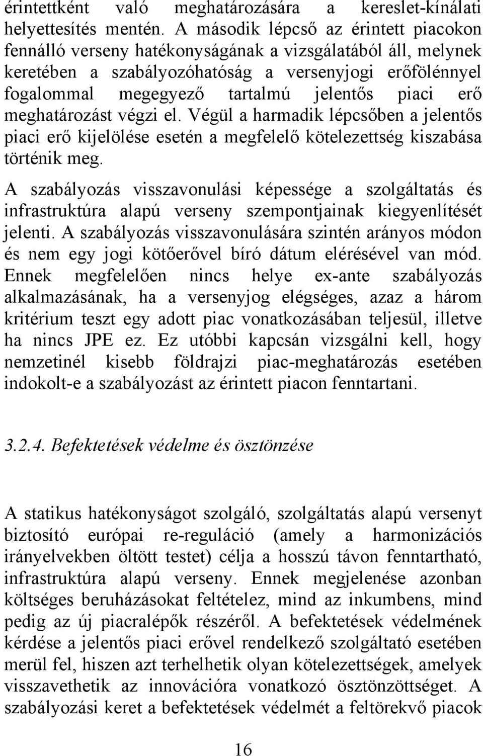 piaci erő meghatározást végzi el. Végül a harmadik lépcsőben a jelentős piaci erő kijelölése esetén a megfelelő kötelezettség kiszabása történik meg.