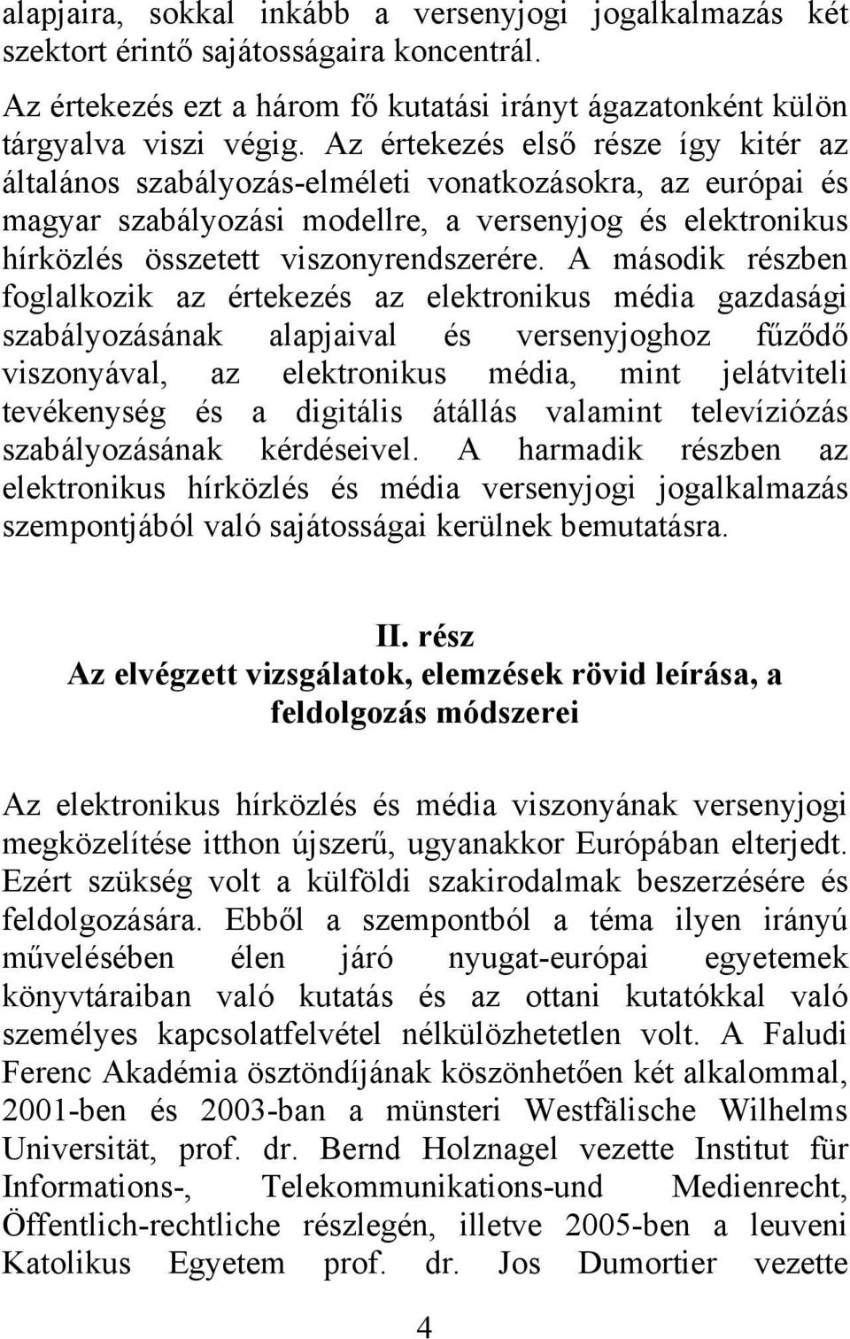 A második részben foglalkozik az értekezés az elektronikus média gazdasági szabályozásának alapjaival és versenyjoghoz fűződő viszonyával, az elektronikus média, mint jelátviteli tevékenység és a