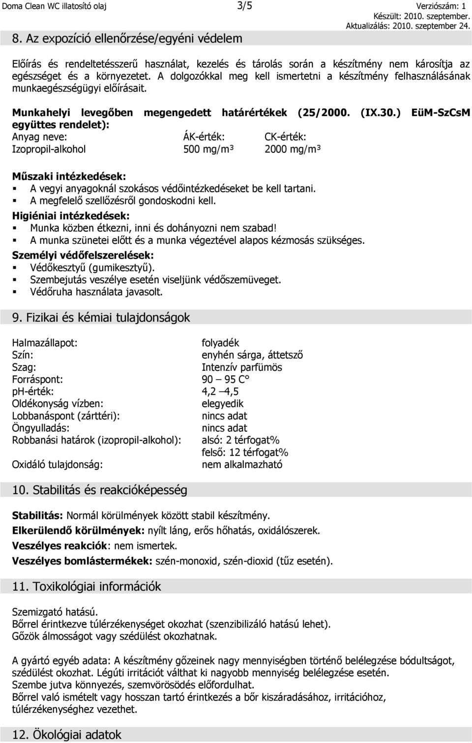 A dolgozókkal meg kell ismertetni a készítmény felhasználásának munkaegészségügyi előírásait. Munkahelyi levegőben megengedett határértékek (25/2000. (IX.30.