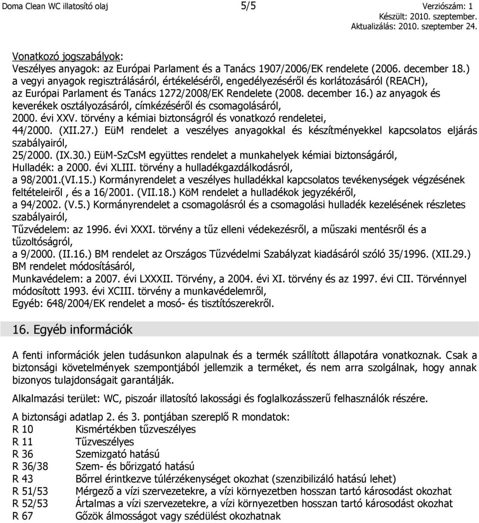 ) az anyagok és keverékek osztályozásáról, címkézéséről és csomagolásáról, 2000. évi XXV. törvény a kémiai biztonságról és vonatkozó rendeletei, 44/2000. (XII.27.