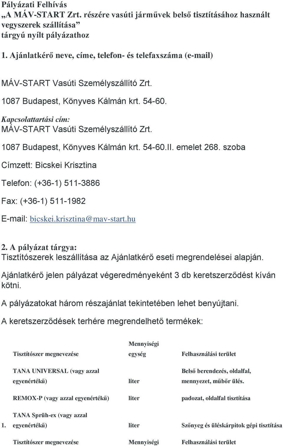 1087 Budapest, Könyves Kálmán krt. 54-60.II. emelet 268. szoba Címzett: Bicskei Krisztina Telefon: (+36-1) 511-3886 Fax: (+36-1) 511-1982 E-mail: bicskei.krisztina@mav-start.hu 2.