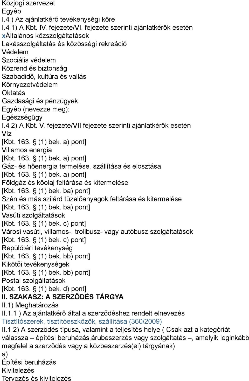 Környezetvédelem Oktatás Gazdasági és pénzügyek Egyéb (nevezze meg): Egészségügy I.4.2) A Kbt. V. fejezete/vii fejezete szerinti ajánlatkérők esetén Víz [Kbt. 163. (1) bek.