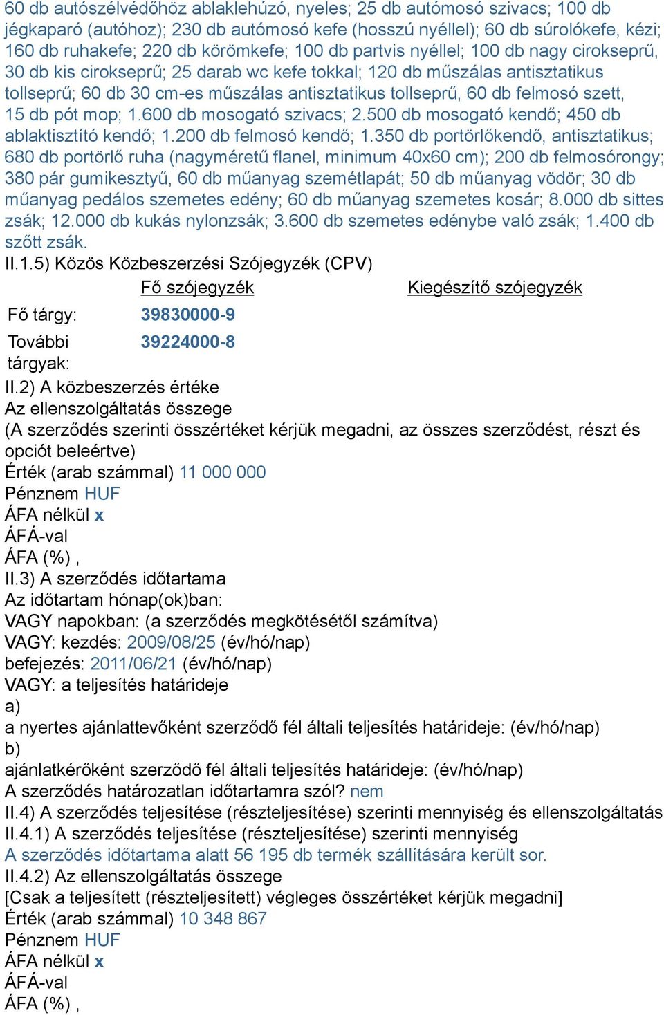 15 db pót mop; 1.600 db mosogató szivacs; 2.500 db mosogató kendő; 450 db ablaktisztító kendő; 1.200 db felmosó kendő; 1.