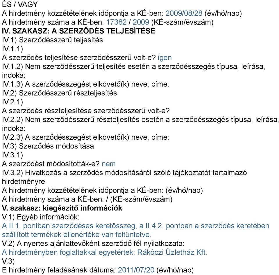 2) Szerződésszerű részteljesítés IV.2.1) A szerződés részteljesítése szerződésszerű volt-e? IV.2.2) Nem szerződésszerű részteljesítés esetén a szerződésszegés típusa, leírása, indoka: IV.2.3) A szerződésszegést elkövető(k) neve, címe: IV.