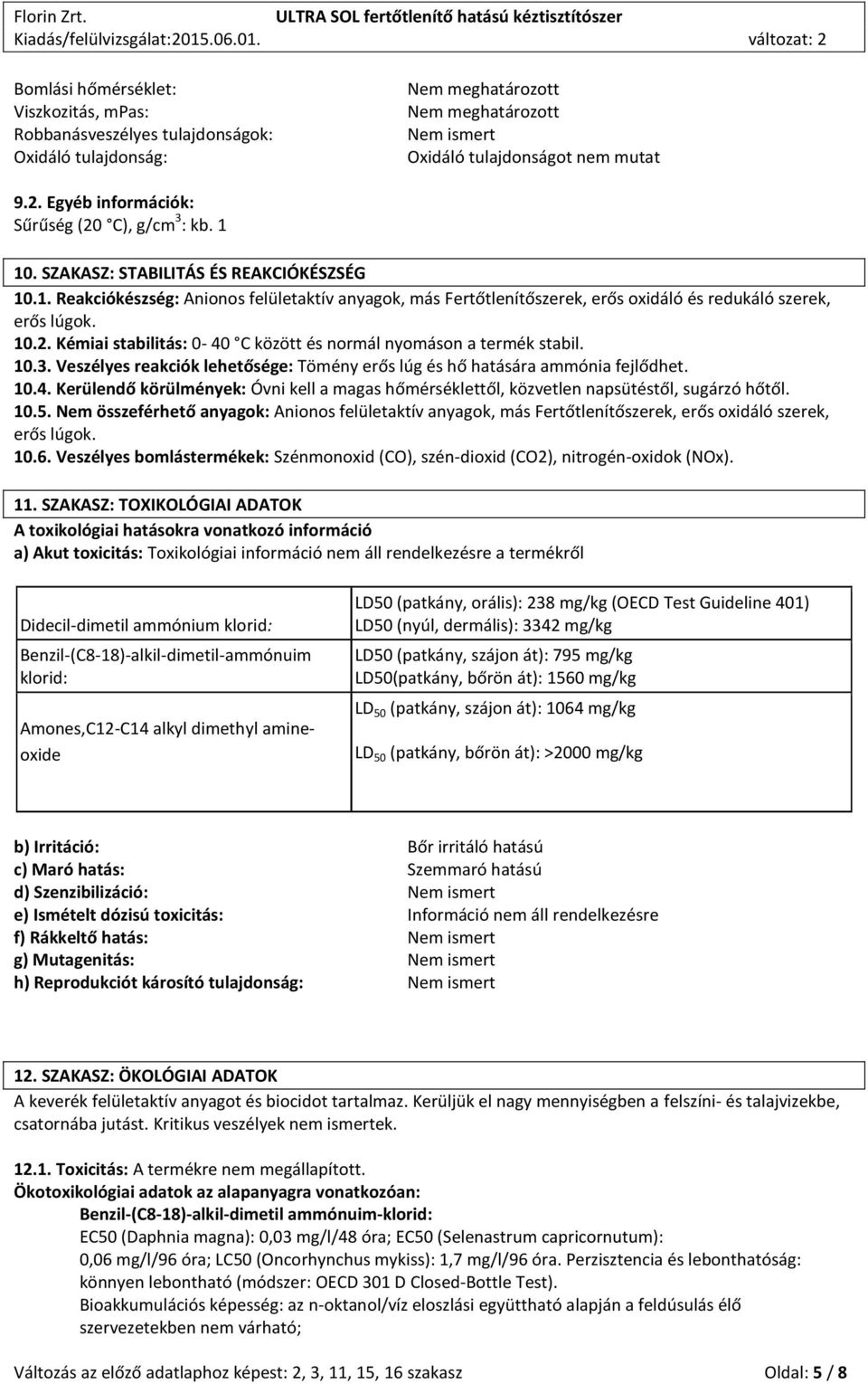 Kémiai stabilitás: 0-40 C között és normál nyomáson a termék stabil. 10.3. Veszélyes reakciók lehetősége: Tömény erős lúg és hő hatására ammónia fejlődhet. 10.4. Kerülendő körülmények: Óvni kell a magas hőmérséklettől, közvetlen napsütéstől, sugárzó hőtől.