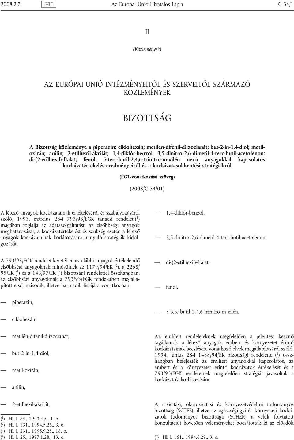 metilén-difenil-diizocianát; but-2-in-1,4-diol; metiloxirán; anilin; 2-etilhexil-akrilát; 1,4-diklór-benzol; 3,5-dinitro-2,6-dimetil-4-terc-butil-acetofenon; di-(2-etilhexil)-ftalát; fenol;