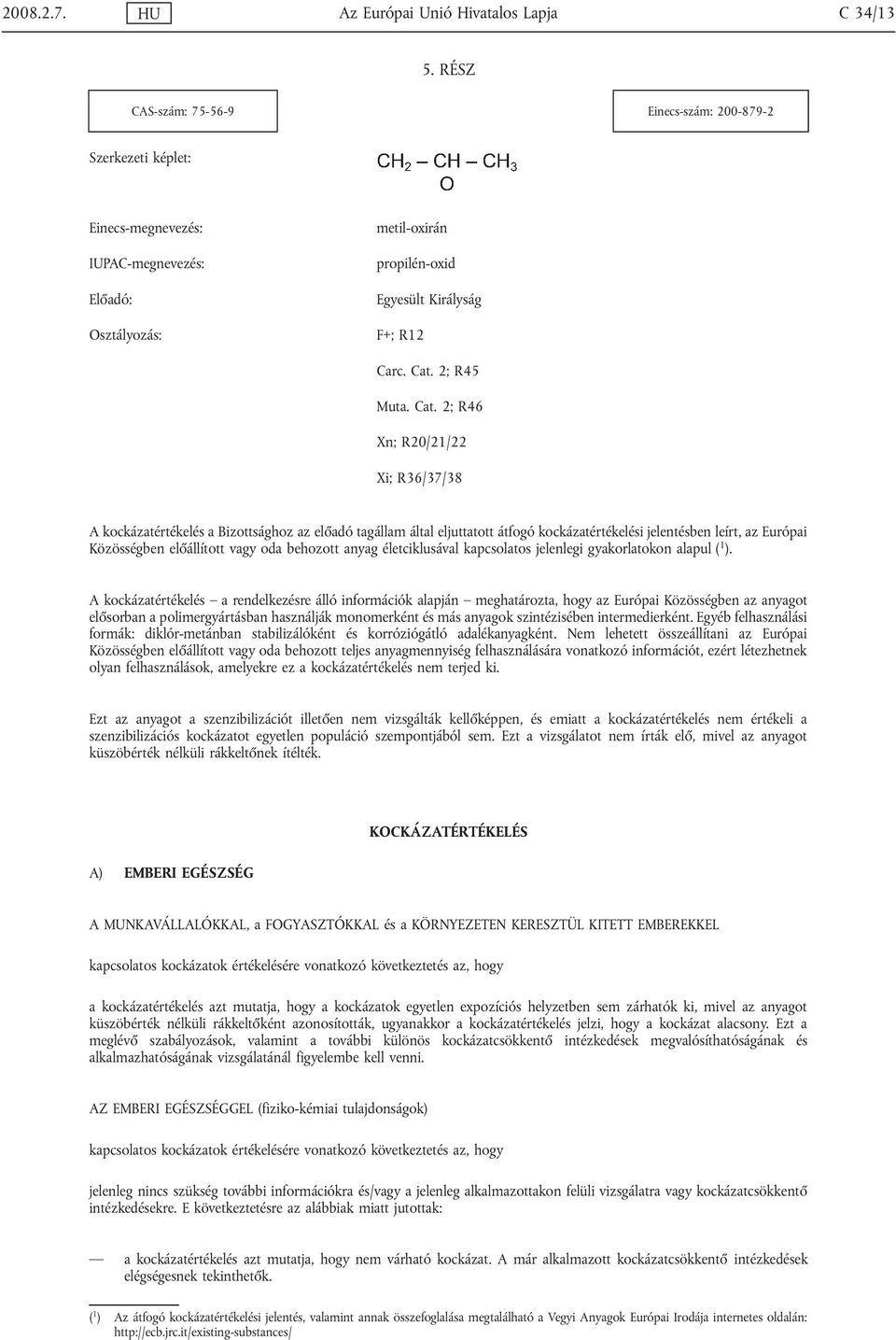 Cat. 2; R46 Xn; R20/21/22 Xi; R36/37/38 A kockázatértékelés a Bizottsághoz az előadó tagállam által eljuttatott átfogó kockázatértékelési jelentésben leírt, az Európai Közösségben előállított vagy