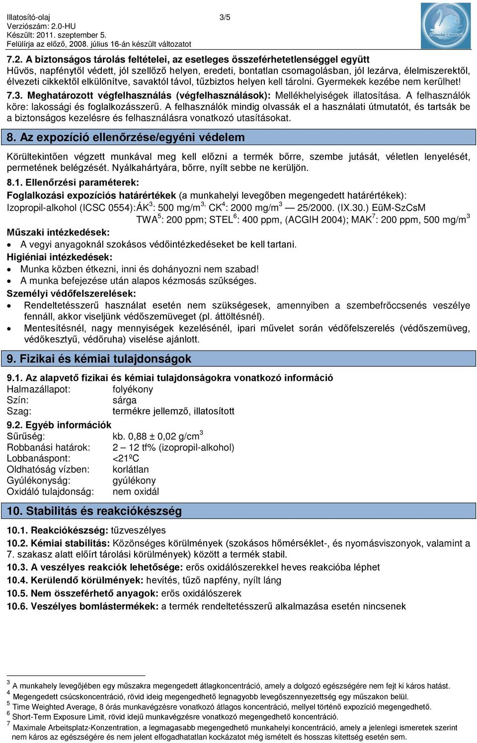 cikkektől elkülönítve, savaktól távol, tűzbiztos helyen kell tárolni. Gyermekek kezébe nem kerülhet! 7.3. Meghatározott végfelhasználás (végfelhasználások): Mellékhelyiségek illatosítása.