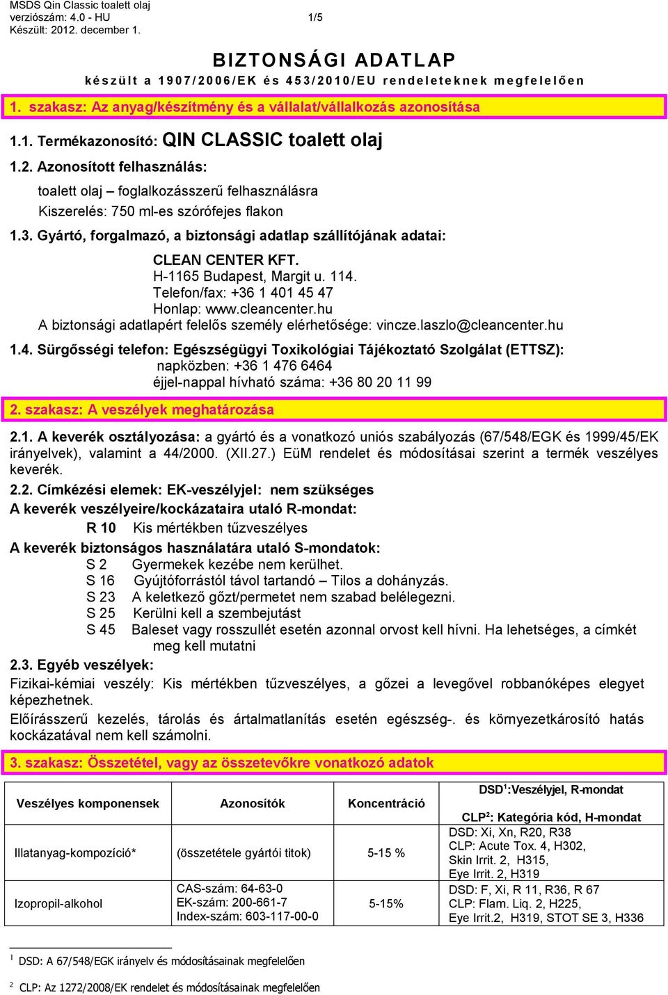 Azonosított felhasználás: toalett olaj foglalkozásszerű felhasználásra Kiszerelés: 750 ml-es szórófejes flakon 1.3. Gyártó, forgalmazó, a biztonsági adatlap szállítójának adatai: CLEAN CENTER KFT.