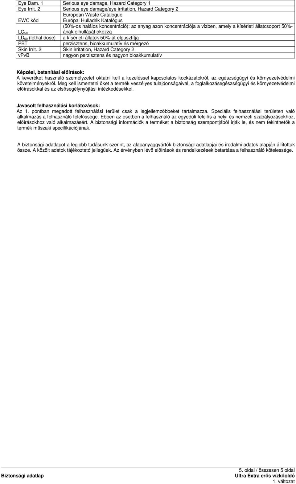 kísérleti állatcsoport 50%- LC 50 ának elhullását okozza LD 50 (lethal dose) a kísérleti állatok 50%-át elpusztítja PBT perzisztens, bioakkumulatív és mérgezı Skin Irrit.