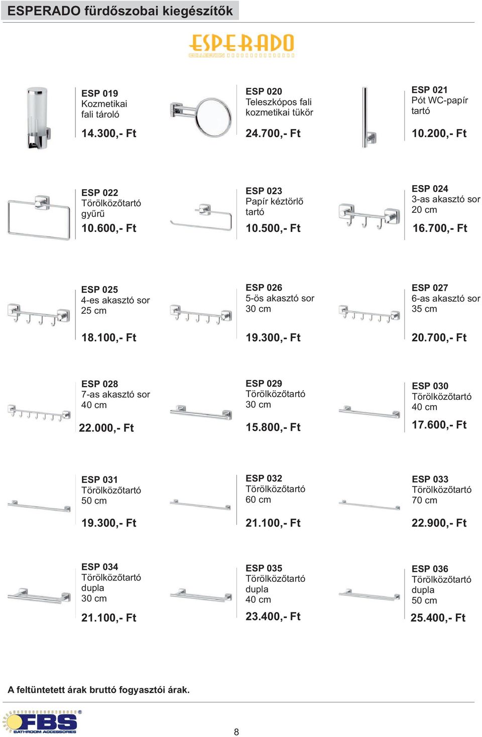 700,- Ft ESP 025 4-es akasztó sor 25 cm ESP 026 5-ös akasztó sor ESP 027 6-as akasztó sor 35 cm 18.100,- Ft 19.300,- Ft 20.