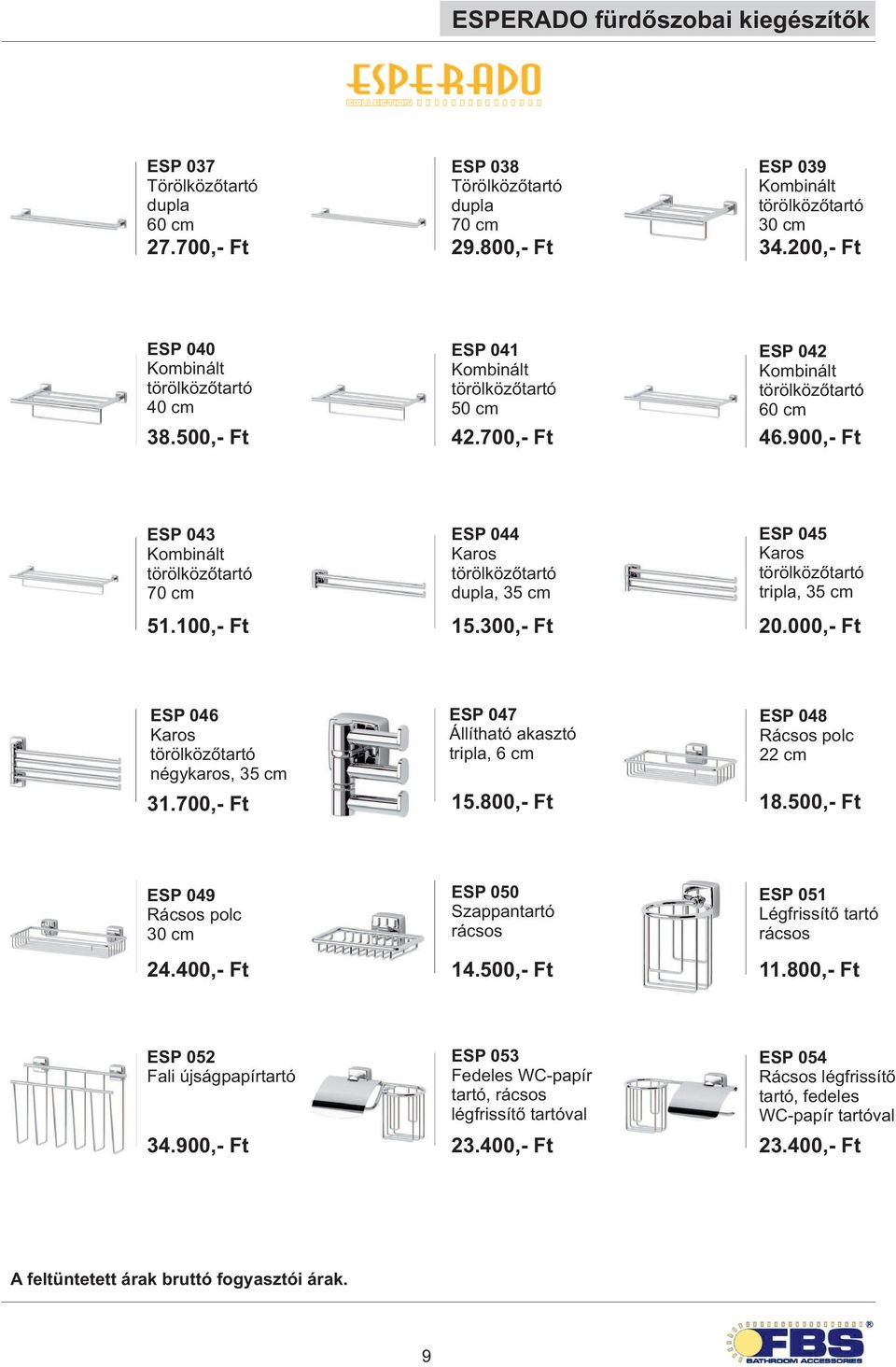 700,- Ft ESP 047 Állítható akasztó tripla, 6 cm 15.800,- Ft ESP 048 Rácsos polc 22 cm 18.500,- Ft ESP 049 Rácsos polc 24.400,- Ft ESP 050 Szappan rácsos 14.