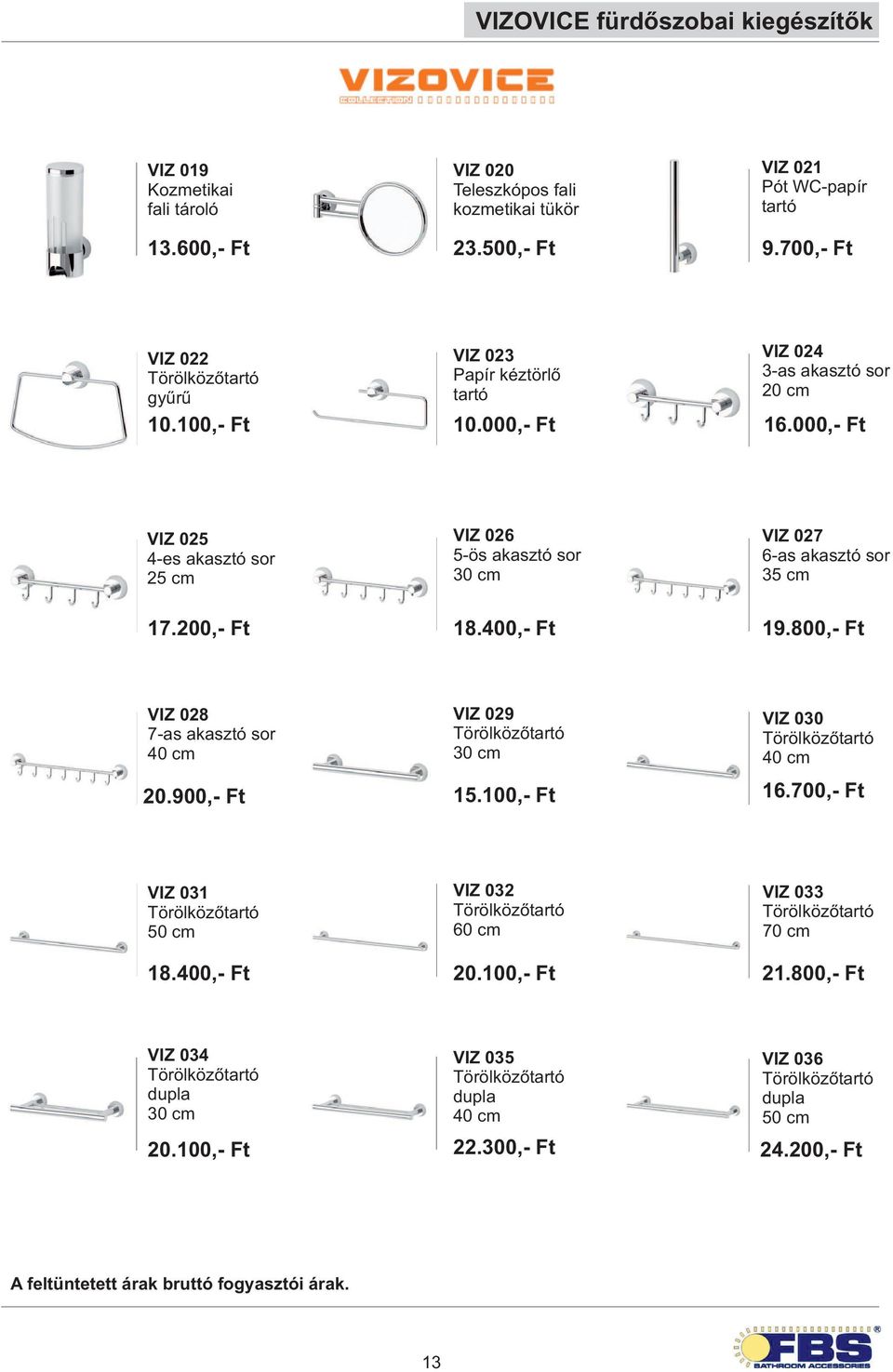 000,- Ft VIZ 025 4-es akasztó sor 25 cm VIZ 026 5-ös akasztó sor VIZ 027 6-as akasztó sor 35 cm 17.200,- Ft 18.400,- Ft 19.