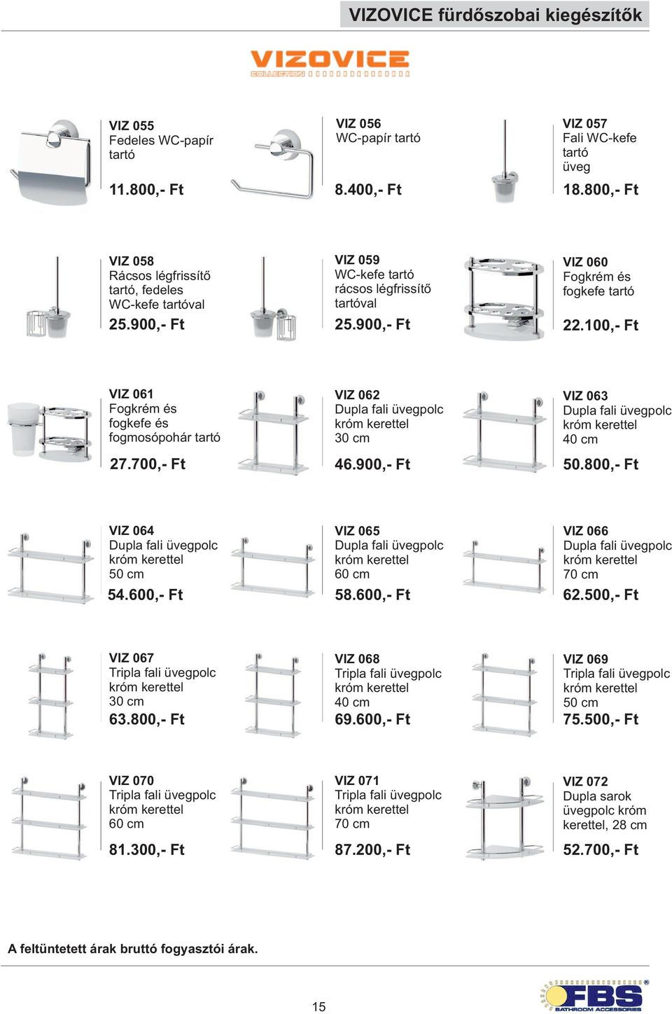 100,- Ft VIZ 061 Fogkrém és fogkefe és fogmosópohár 27.700,- Ft VIZ 062 46.900,- Ft VIZ 063 50.800,- Ft VIZ 064 54.600,- Ft VIZ 065 58.