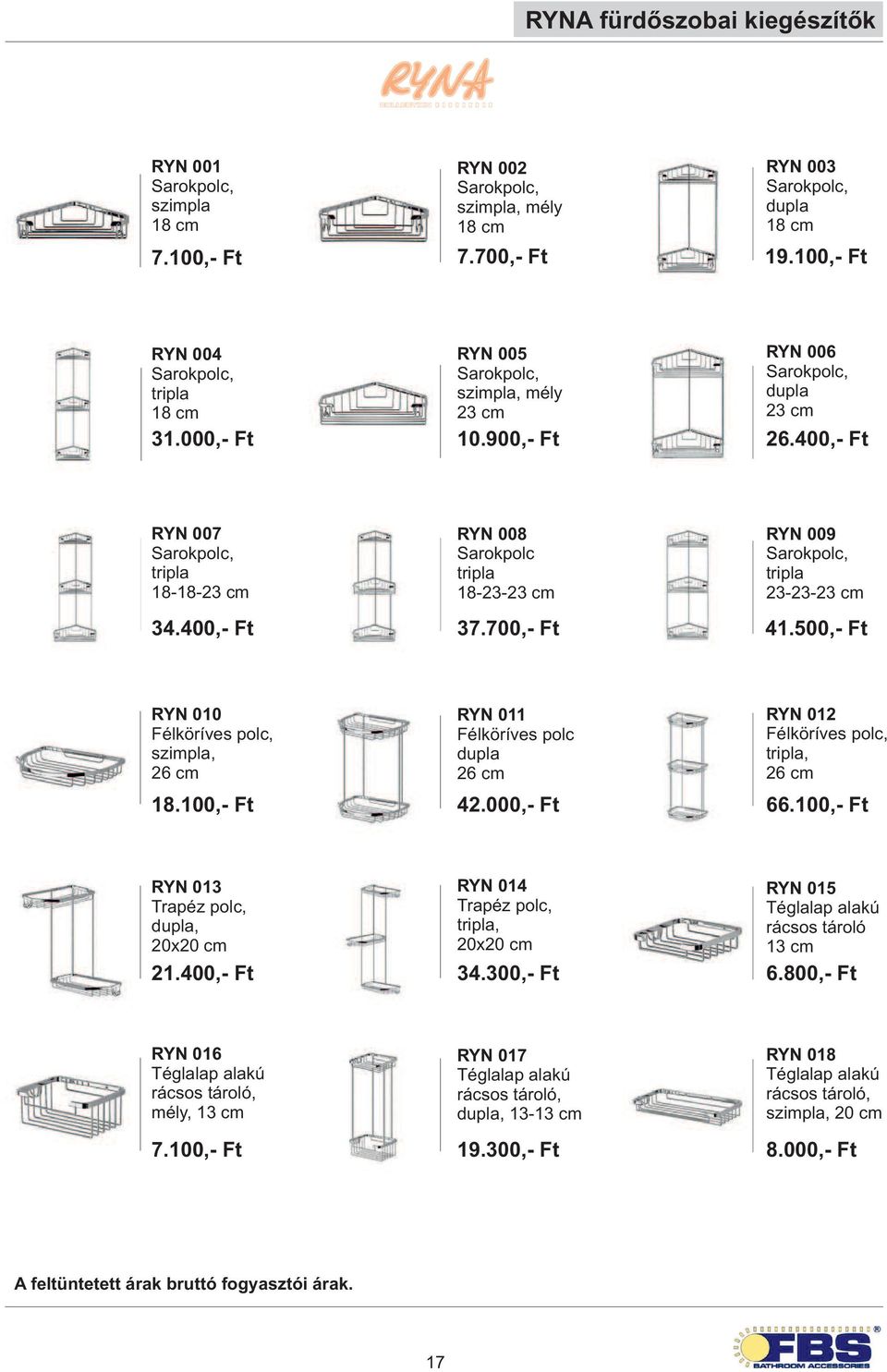 700,- Ft RYN 009 Sarokpolc, tripla 23-23-23 cm 41.500,- Ft RYN 010 Félköríves polc, szimpla, 26 cm 18.100,- Ft RYN 011 Félköríves polc 26 cm 42.000,- Ft RYN 012 Félköríves polc, tripla, 26 cm 66.