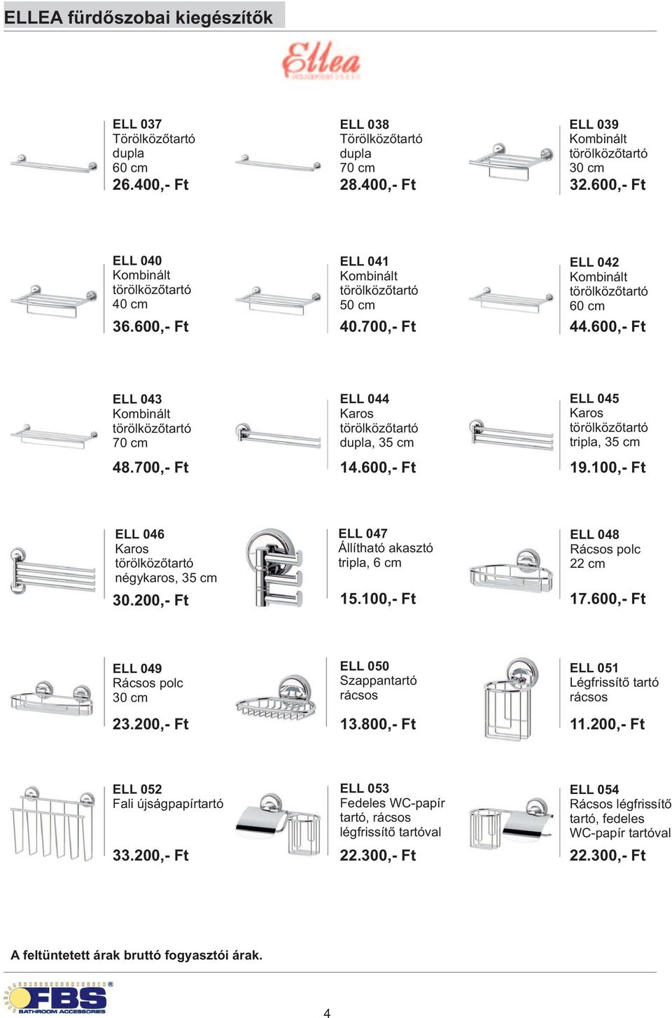 200,- Ft ELL 047 Állítható akasztó tripla, 6 cm 15.100,- Ft ELL 048 Rácsos polc 22 cm 17.600,- Ft ELL 049 Rácsos polc 23.200,- Ft ELL 050 Szappan rácsos 13.
