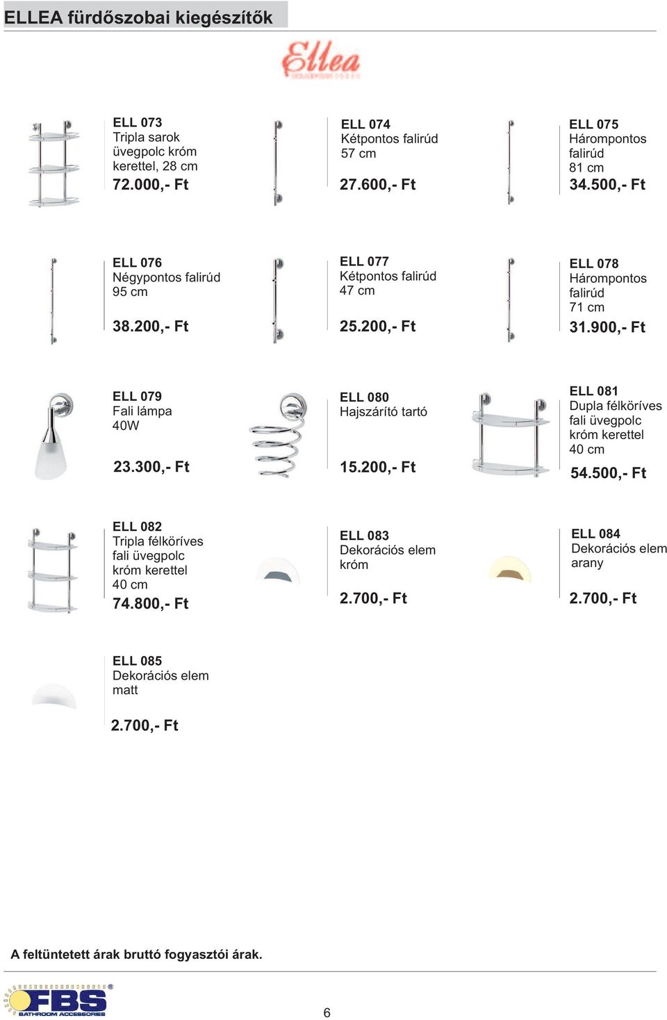 200,- Ft ELL 078 Hárompontos falirúd 71 cm 31.900,- Ft ELL 079 Fali lámpa 40W 23.300,- Ft ELL 080 Hajszárító 15.