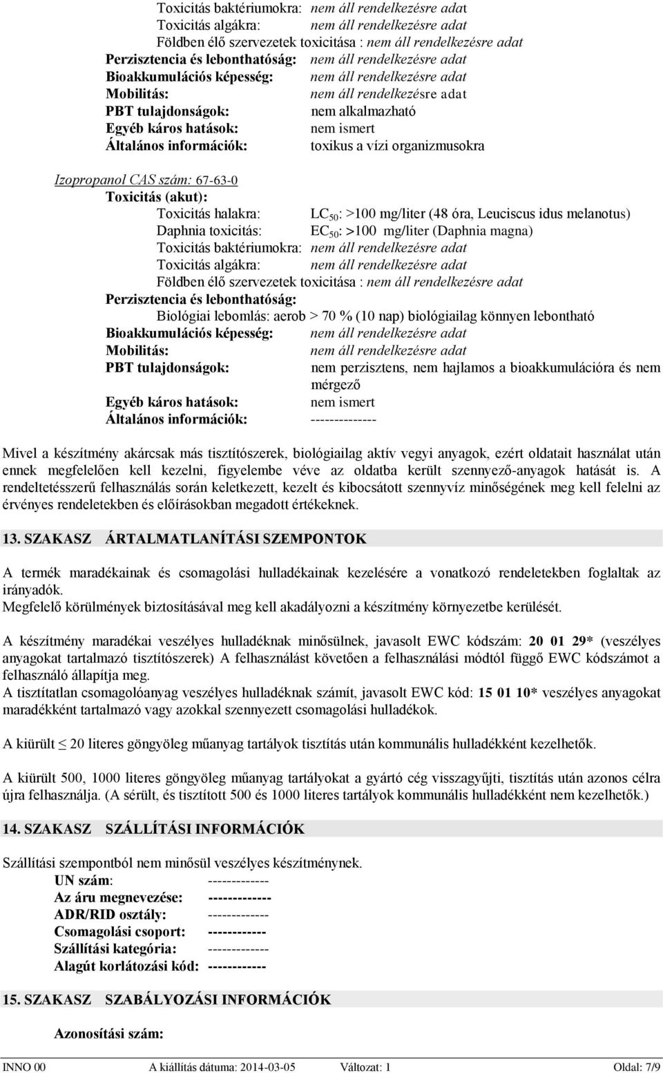 toxicitás: EC 50 : >100 mg/liter (Daphnia magna) Toxicitás baktériumokra: Toxicitás algákra: Földben élő szervezetek toxicitása : Perzisztencia és lebonthatóság: Biológiai lebomlás: aerob > 70 % (10