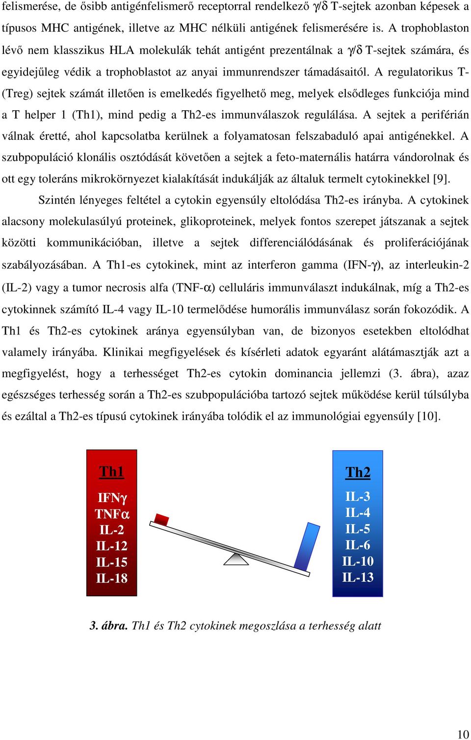 A regulatorikus T- (Treg) sejtek számát illetően is emelkedés figyelhető meg, melyek elsődleges funkciója mind a T helper 1 (Th1), mind pedig a Th2-es immunválaszok regulálása.