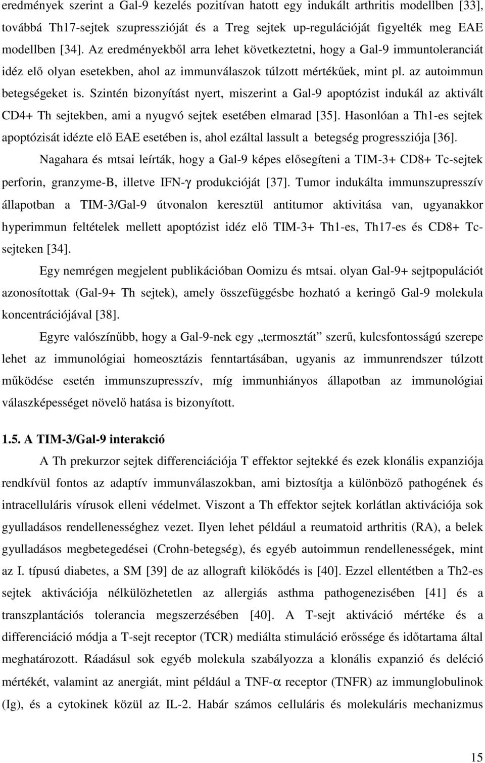 Szintén bizonyítást nyert, miszerint a Gal-9 apoptózist indukál az aktivált CD4+ Th sejtekben, ami a nyugvó sejtek esetében elmarad [35].