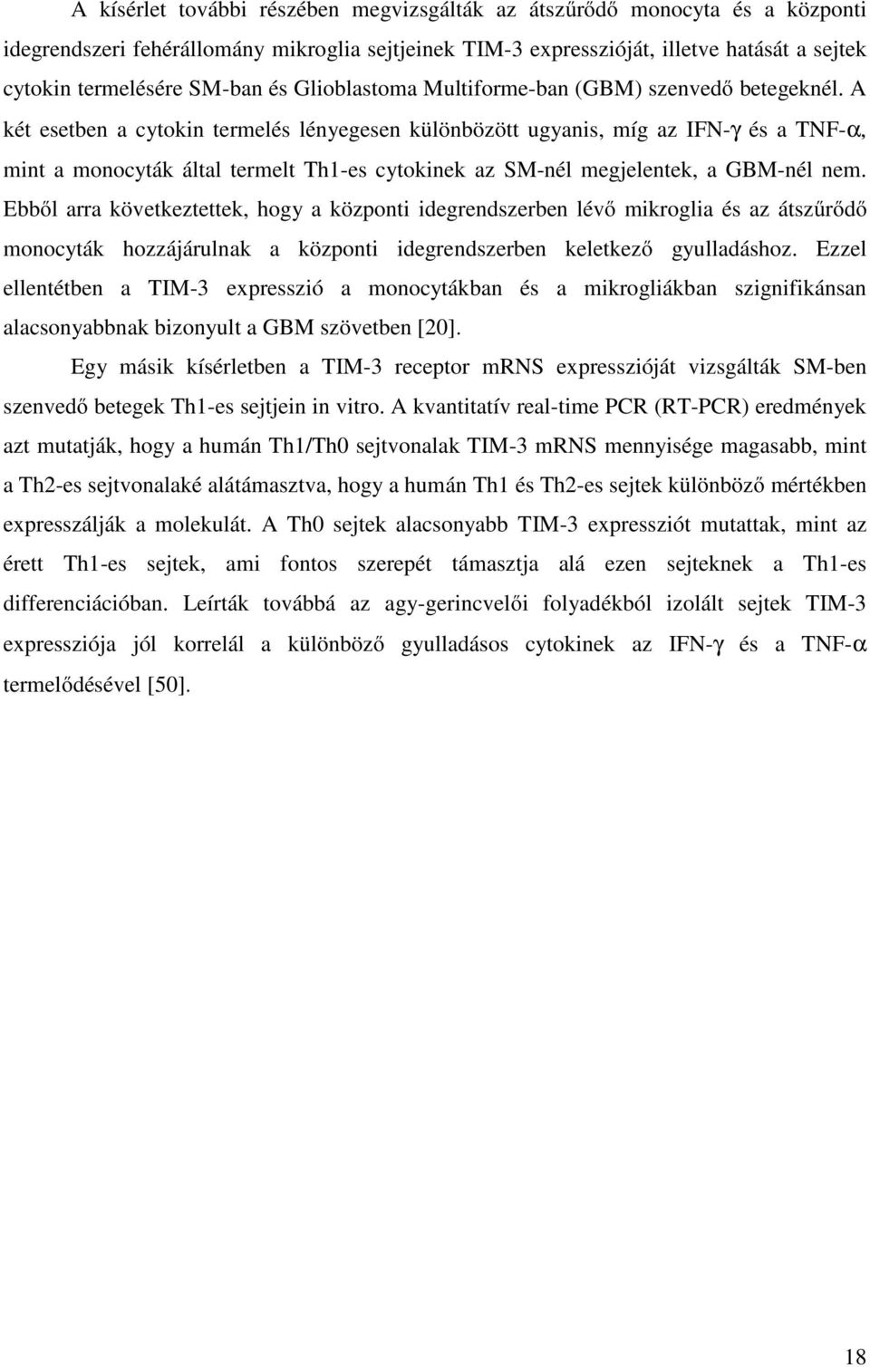 A két esetben a cytokin termelés lényegesen különbözött ugyanis, míg az IFN-γ és a TNF-α, mint a monocyták által termelt Th1-es cytokinek az SM-nél megjelentek, a GBM-nél nem.