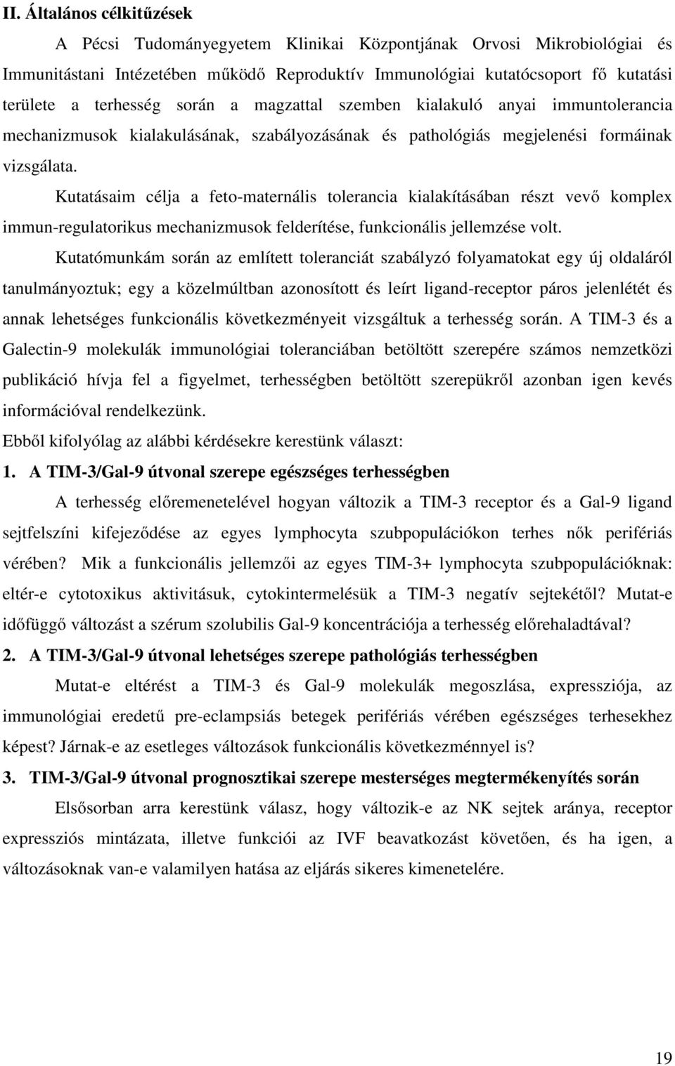 Kutatásaim célja a feto-maternális tolerancia kialakításában részt vevő komplex immun-regulatorikus mechanizmusok felderítése, funkcionális jellemzése volt.