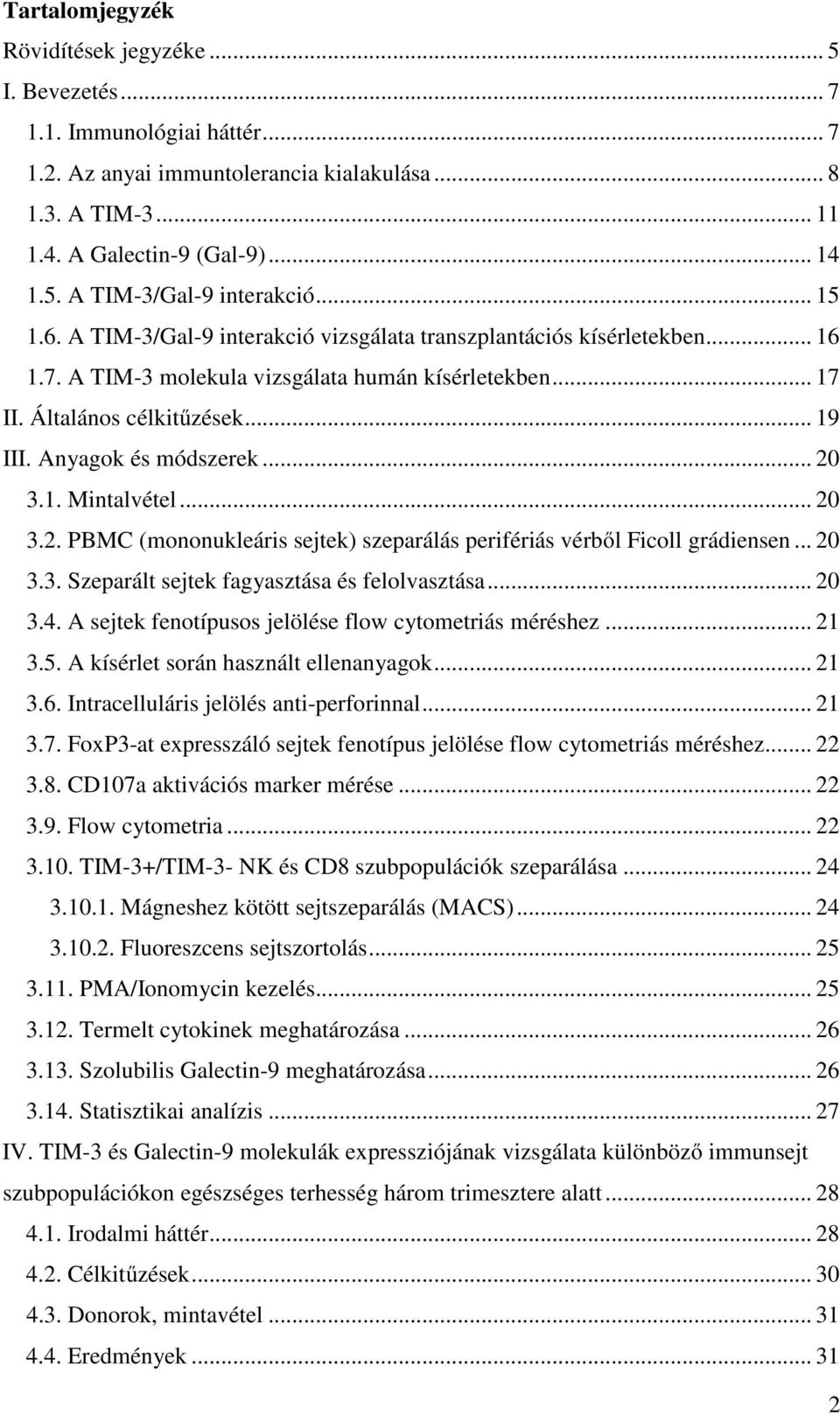 Anyagok és módszerek... 20 3.1. Mintalvétel... 20 3.2. PBMC (mononukleáris sejtek) szeparálás perifériás vérből Ficoll grádiensen... 20 3.3. Szeparált sejtek fagyasztása és felolvasztása... 20 3.4.