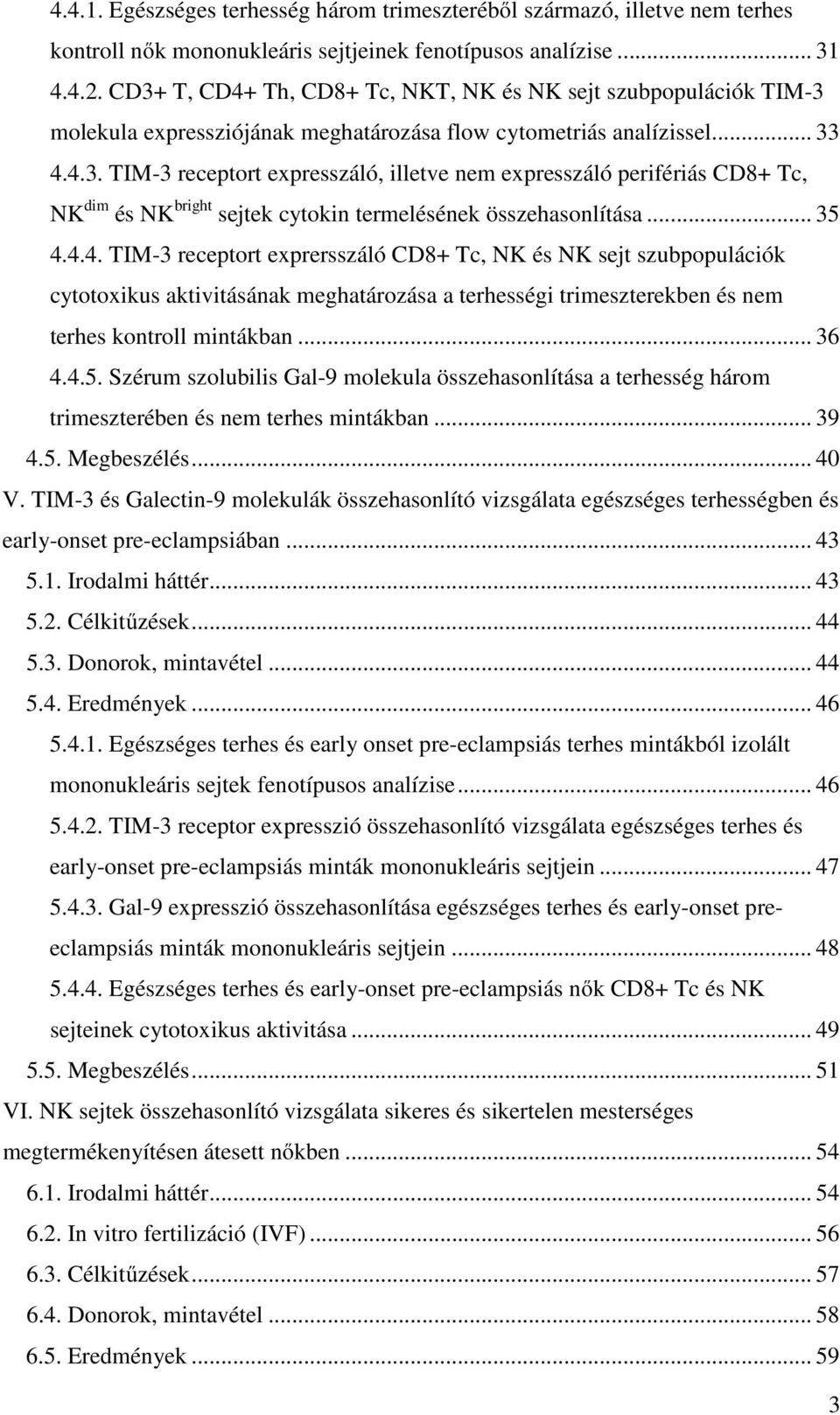 .. 35 4.4.4. TIM-3 receptort exprersszáló CD8+ Tc, NK és NK sejt szubpopulációk cytotoxikus aktivitásának meghatározása a terhességi trimeszterekben és nem terhes kontroll mintákban... 36 4.4.5. Szérum szolubilis Gal-9 molekula összehasonlítása a terhesség három trimeszterében és nem terhes mintákban.