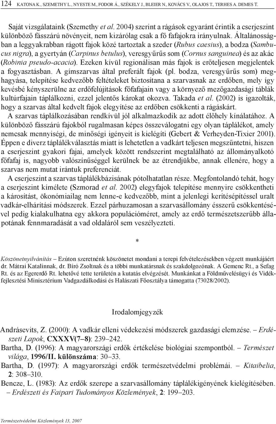 Általánosságban a leggyakrabban rágott fajok közé tartoztak a szeder (Rubus caesius), a bodza (Sambucus nigra), a gyertyán (Carpinus betulus), veresgyűrűs som (Cornus sanguinea) és az akác (Robinia