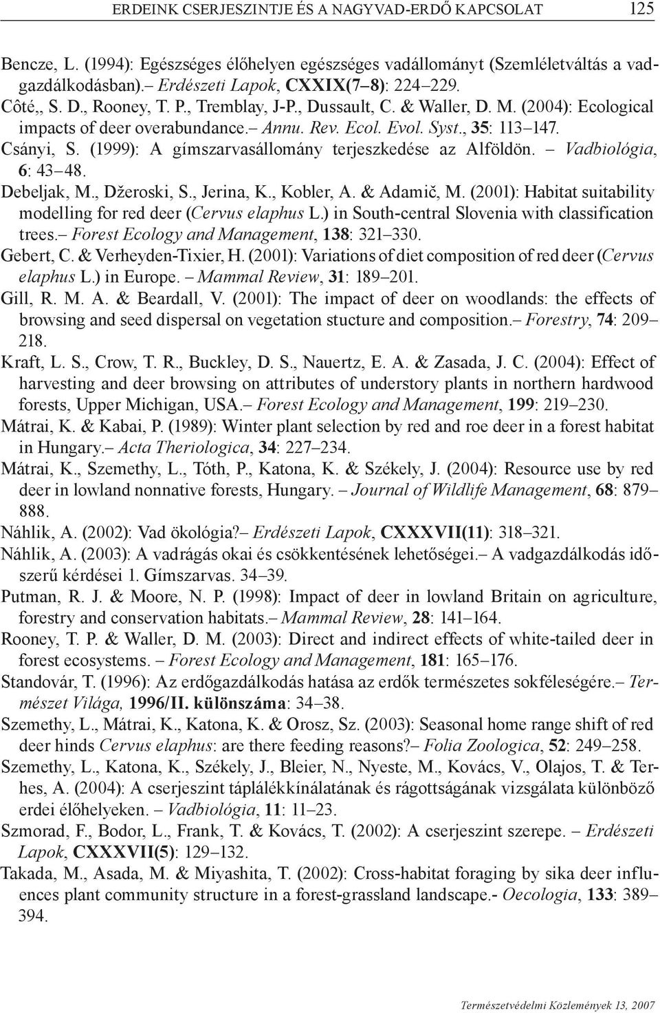 (1999): A gímszarvasállomány terjeszkedése az Alföldön. Vadbiológia, 6: 43 48. Debeljak, M., Džeroski, S., Jerina, K., Kobler, A. & Adamič, M.
