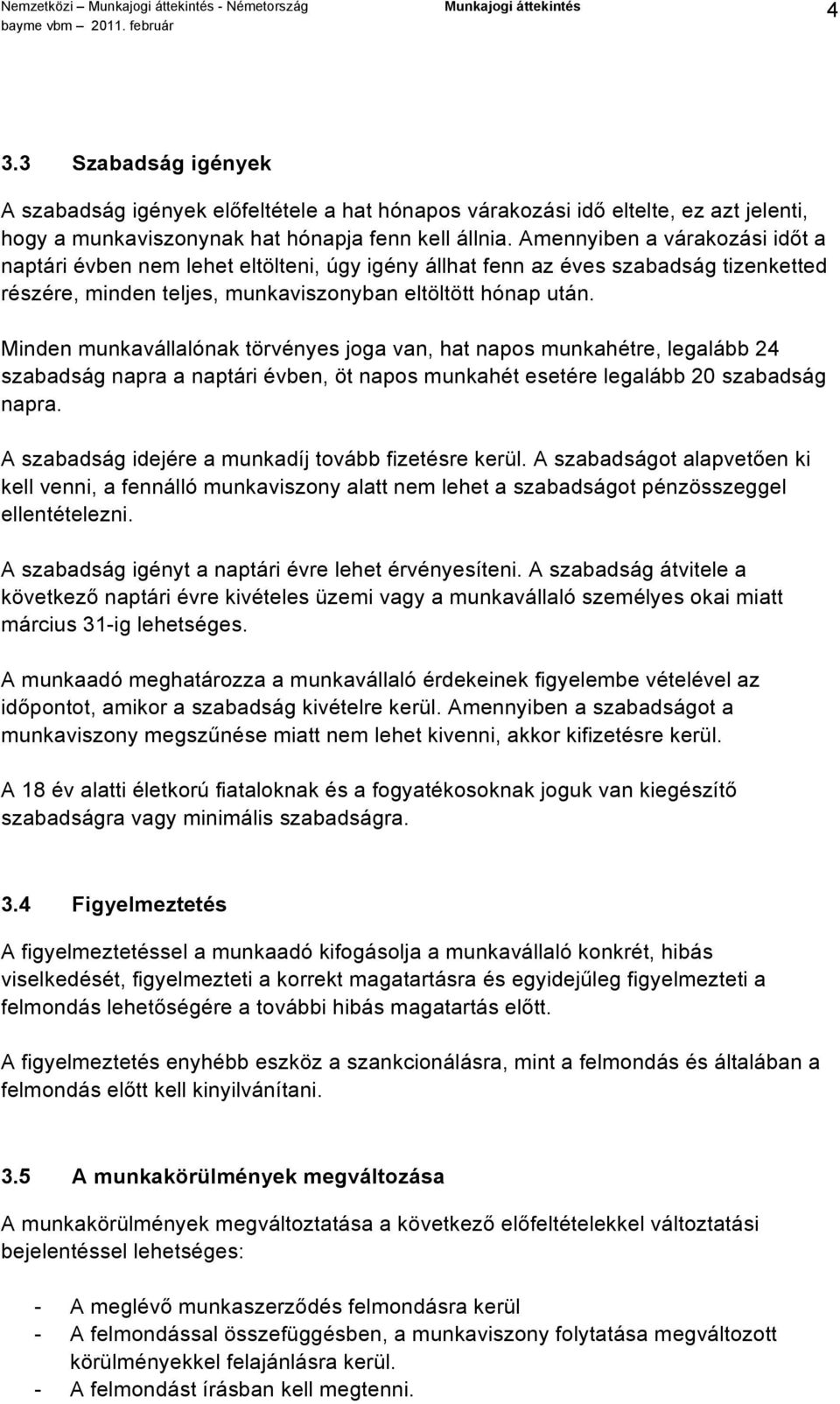 Minden munkavállalónak törvényes joga van, hat napos munkahétre, legalább 24 szabadság napra a naptári évben, öt napos munkahét esetére legalább 20 szabadság napra.