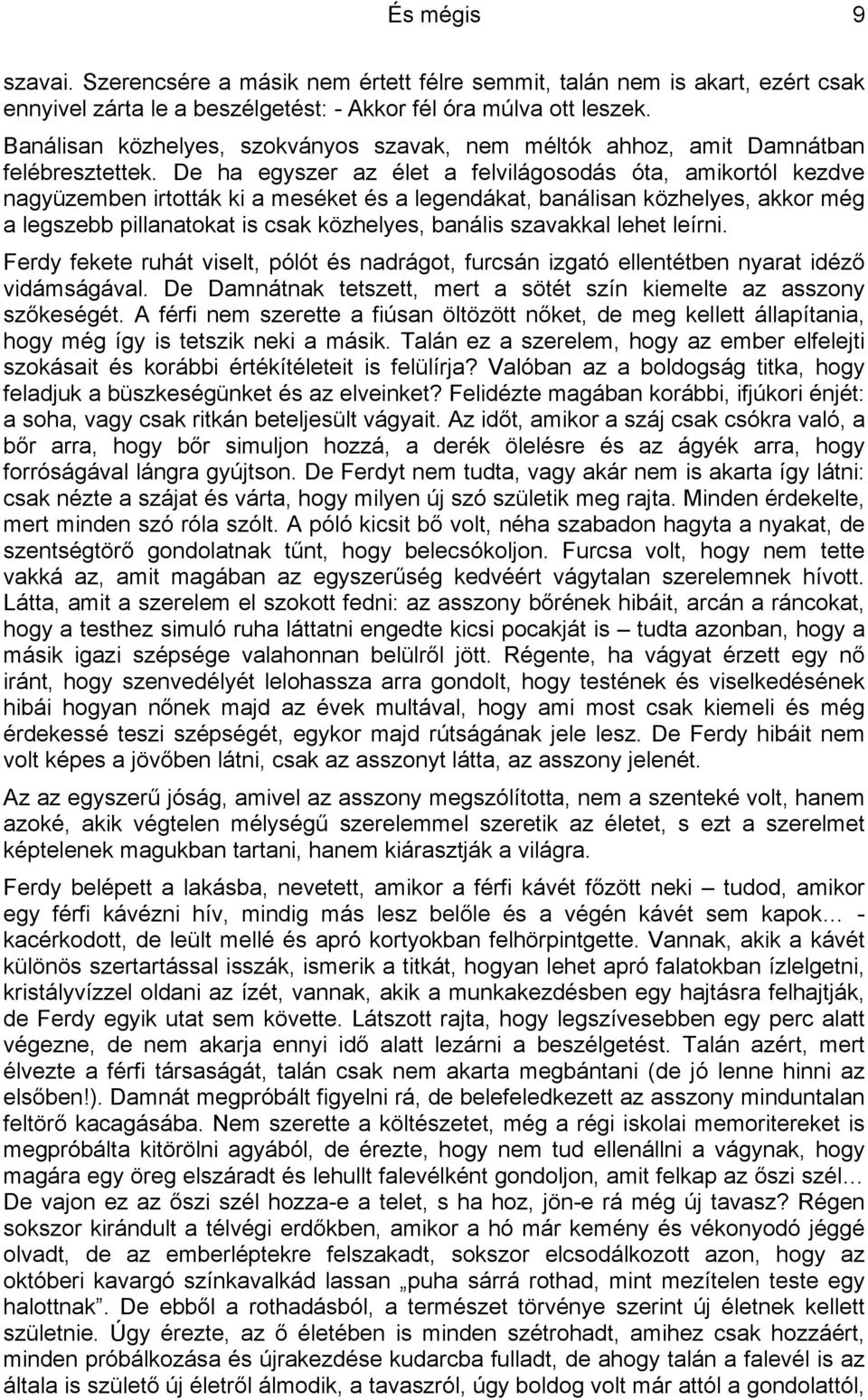 De ha egyszer az élet a felvilágosodás óta, amikortól kezdve nagyüzemben irtották ki a meséket és a legendákat, banálisan közhelyes, akkor még a legszebb pillanatokat is csak közhelyes, banális