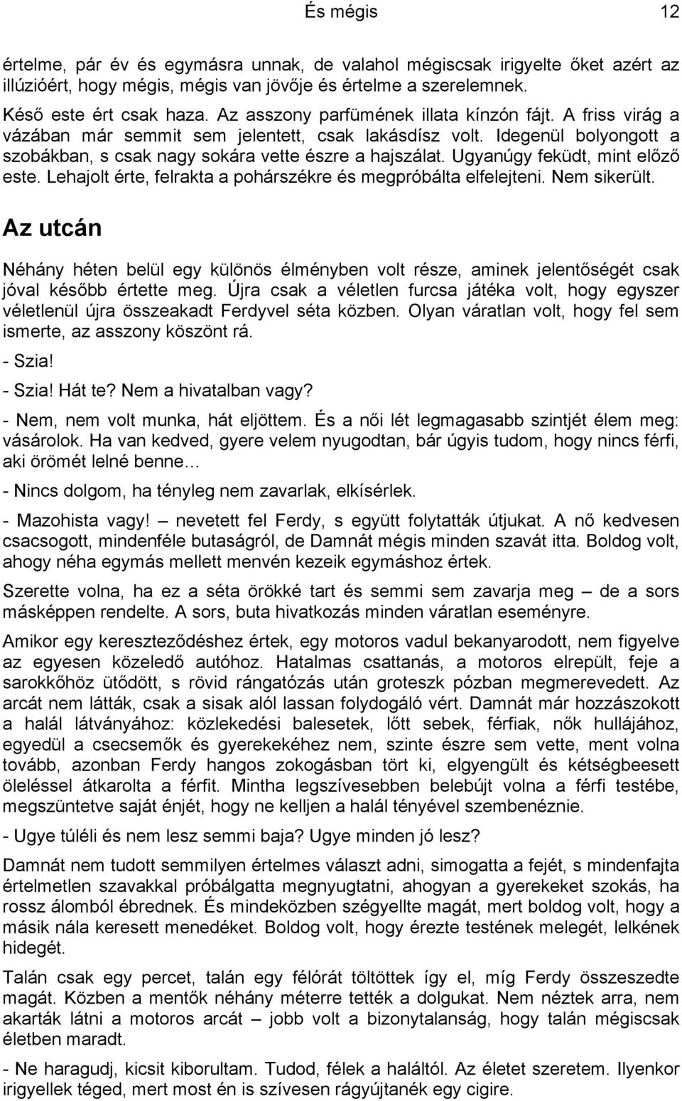 Ugyanúgy feküdt, mint előző este. Lehajolt érte, felrakta a pohárszékre és megpróbálta elfelejteni. Nem sikerült.