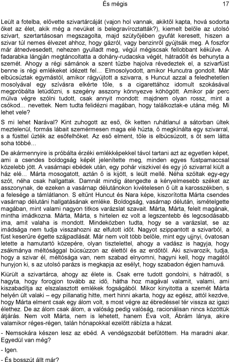 A foszfor már átnedvesedett, nehezen gyulladt meg, végül mégiscsak fellobbant kékülve. A fadarabka lángján megtáncoltatta a dohány-rudacska végét, hátradőlt és behunyta a szemét.