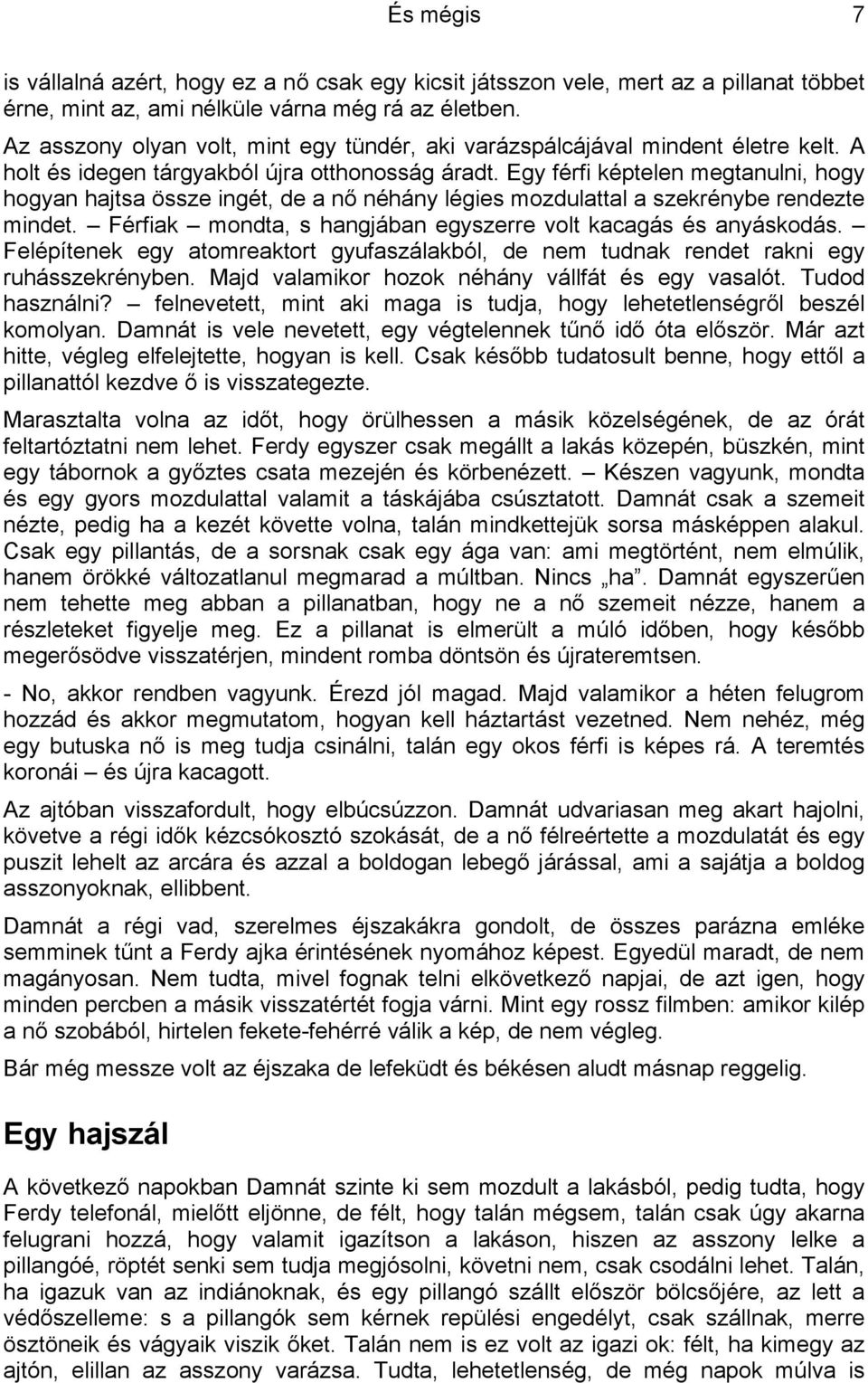 Egy férfi képtelen megtanulni, hogy hogyan hajtsa össze ingét, de a nő néhány légies mozdulattal a szekrénybe rendezte mindet. Férfiak mondta, s hangjában egyszerre volt kacagás és anyáskodás.