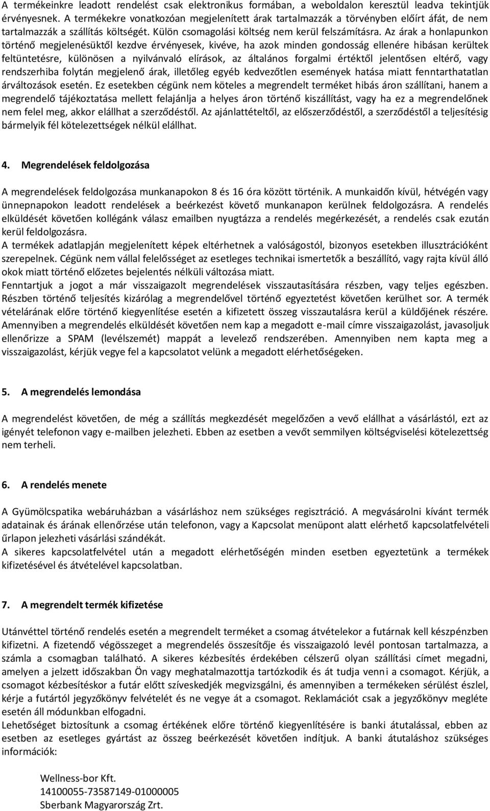 Az árak a honlapunkon történő megjelenésüktől kezdve érvényesek, kivéve, ha azok minden gondosság ellenére hibásan kerültek feltüntetésre, különösen a nyilvánvaló elírások, az általános forgalmi