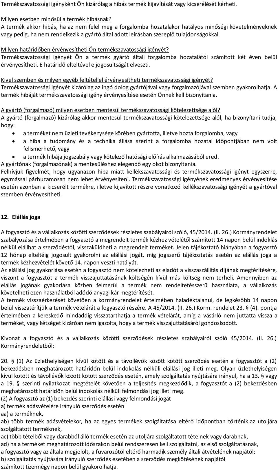 Milyen határidőben érvényesítheti Ön termékszavatossági igényét? Termékszavatossági igényét Ön a termék gyártó általi forgalomba hozatalától számított két éven belül érvényesítheti.