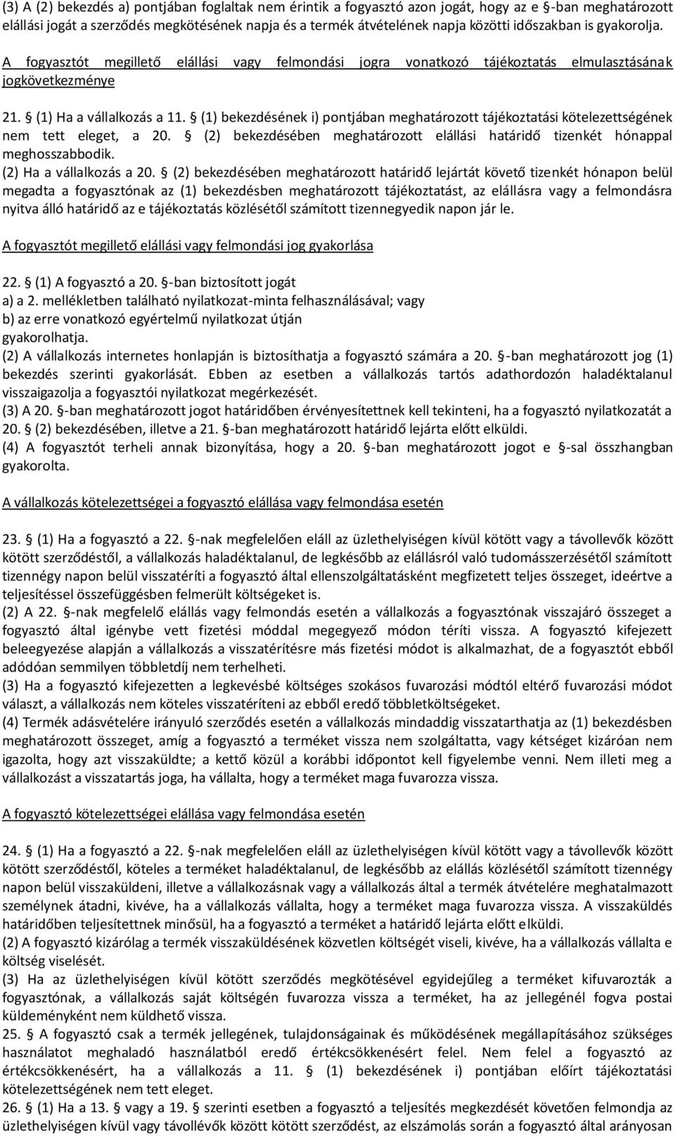 (1) bekezdésének i) pontjában meghatározott tájékoztatási kötelezettségének nem tett eleget, a 20. (2) bekezdésében meghatározott elállási határidő tizenkét hónappal meghosszabbodik.