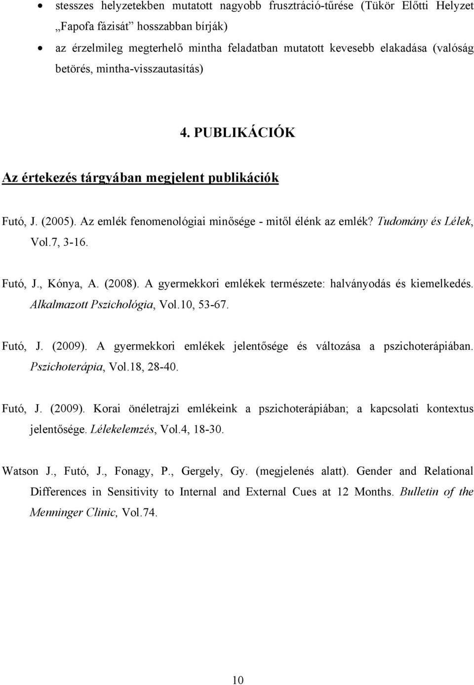 Futó, J., Kónya, A. (2008). A gyermekkori emlékek természete: halványodás és kiemelkedés. Alkalmazott Pszichológia, Vol.10, 53-67. Futó, J. (2009).