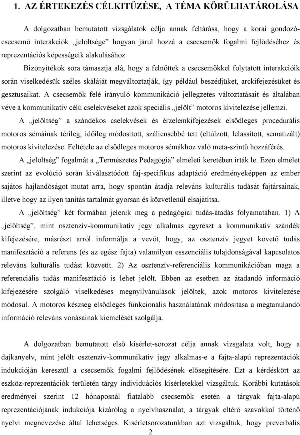 Bizonyítékok sora támasztja alá, hogy a felnőttek a csecsemőkkel folytatott interakcióik során viselkedésük széles skáláját megváltoztatják, így például beszédjüket, arckifejezésüket és gesztusaikat.