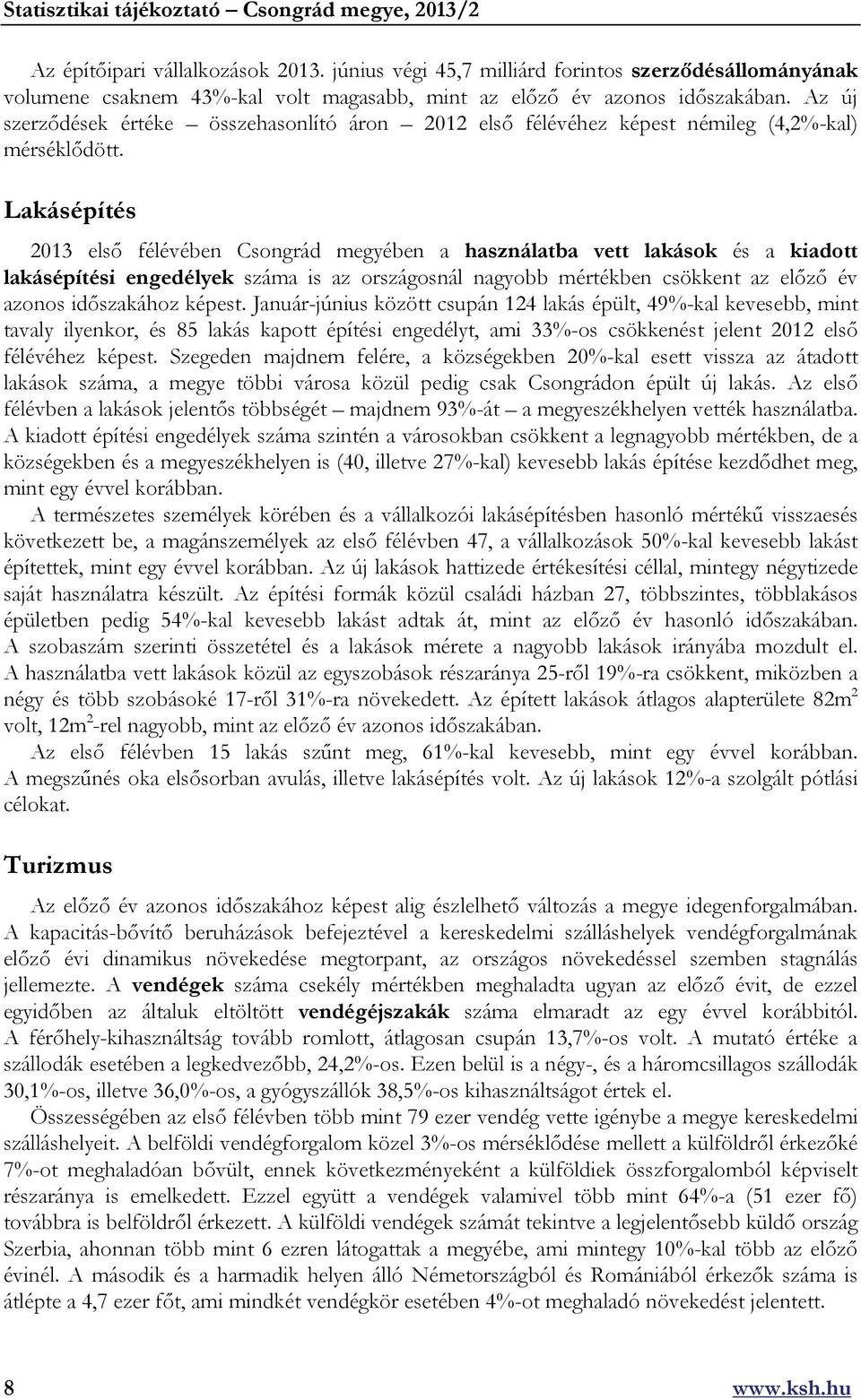 Lakásépítés 2013 első félévében Csongrád megyében a használatba vett lakások és a kiadott lakásépítési engedélyek száma is az országosnál nagyobb mértékben csökkent az előző év azonos időszakához